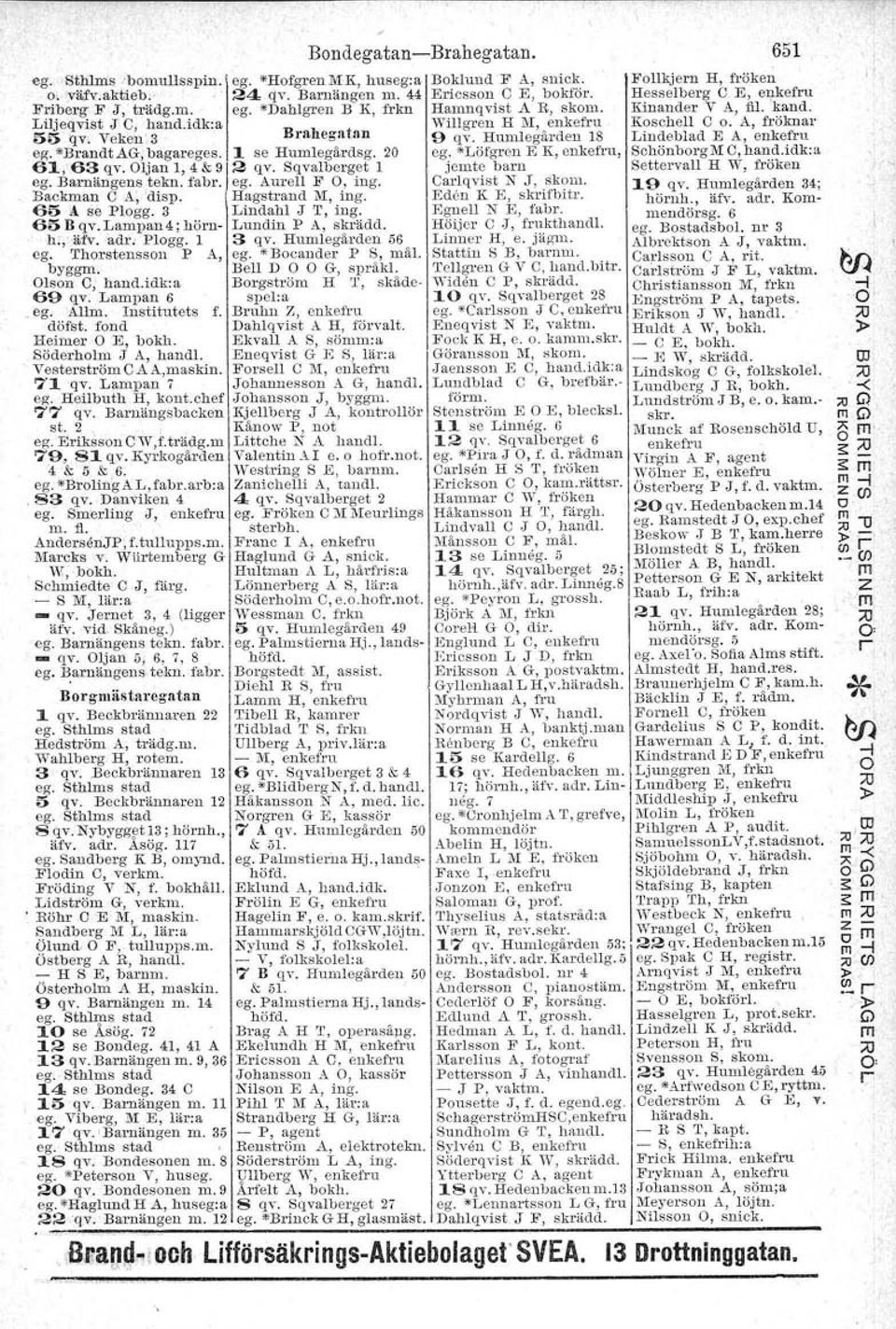 vekenä ra egatan 9 qv. Humlegården 18 Lindeblad E A, enkefru ego *BrandtAG,'bagareges. 1 se Humlegårdsg. 20 ego *Löfgren E K, enketru, SchönborgM e, hand.idk:a 61,63 qv. ljan I, 4 & 912 qv.