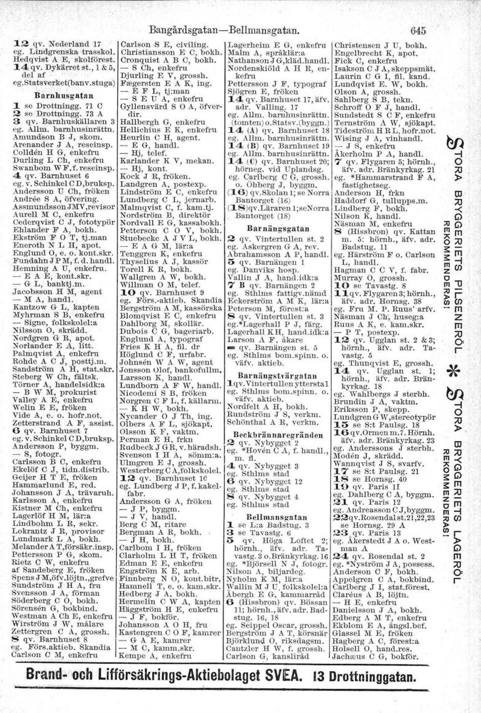 7l C Gyllensvärd S A, öfver- 2 se Drottmugg. 73 A dir. 3 q".. Bamhuskällaren 3 Hallbergh G, enkefru ego Allm, barnhusinrättn. Hellichius E K, enkefru Amundsen B J, skam. Heur-l.in C H, age;nt.