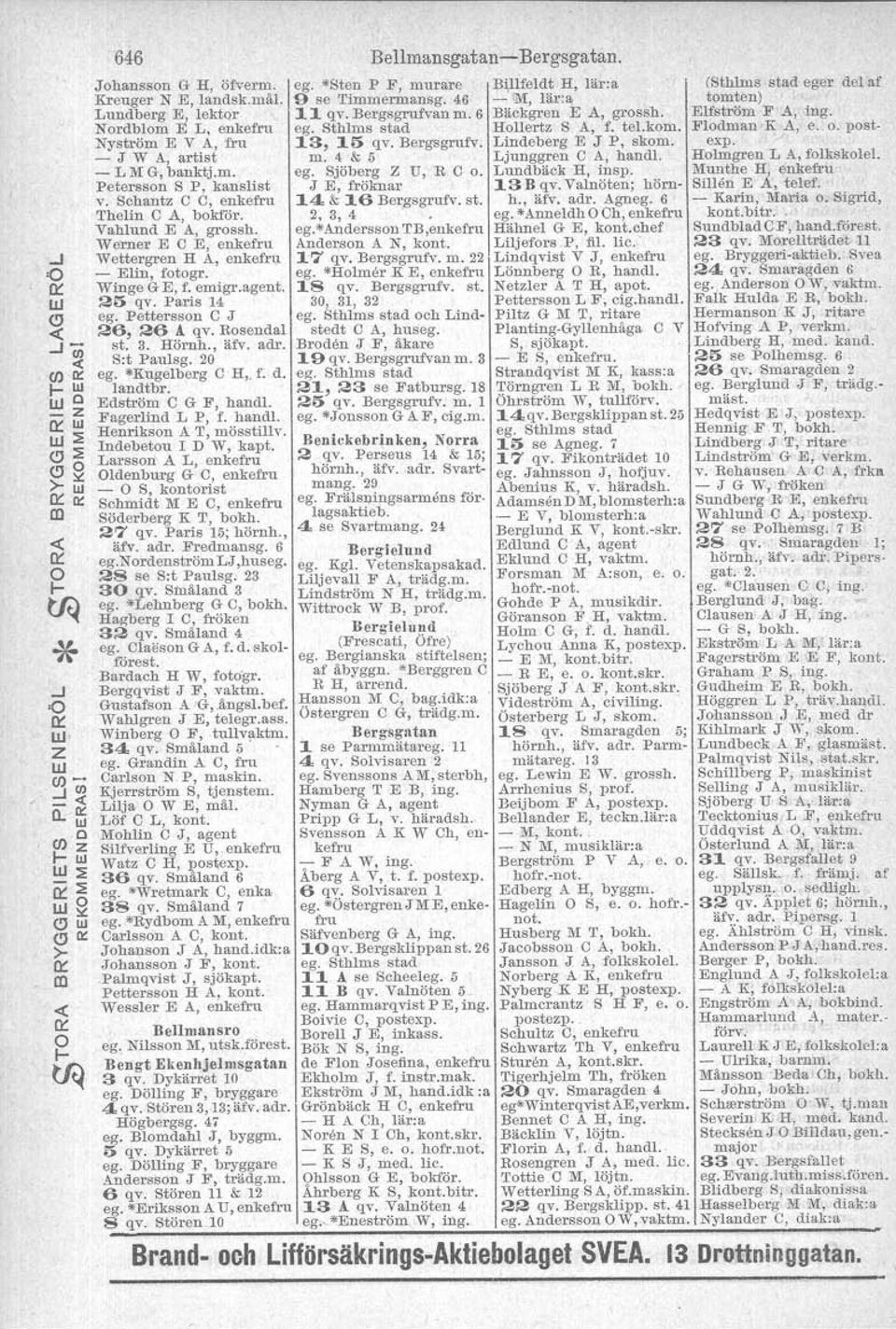 3. Hörnh., äfv. adr. Sot Paulsg. 20 eg. *Kugelberg C H,. f. d. landtbr. Edström C G F, hand!. Fagerlind L P, f. hand!. Henrikson A T, mösstillv. Indebetou I D W, kapt.