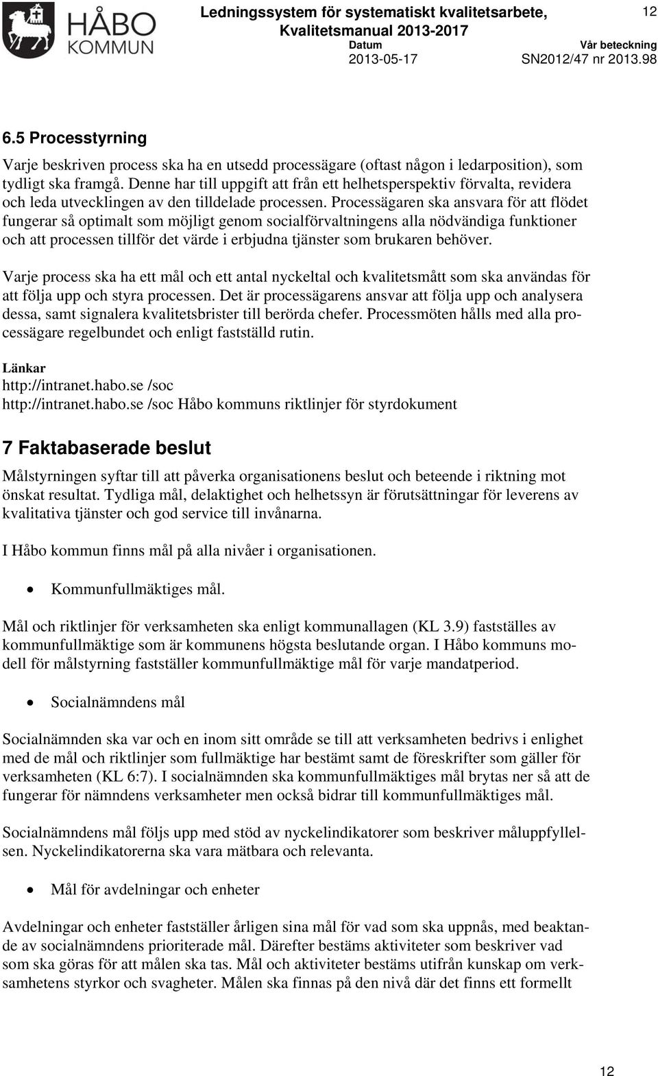 Processägaren ska ansvara för att flödet fungerar så optimalt som möjligt genom socialförvaltningens alla nödvändiga funktioner att processen tillför det värde i erbjudna tjänster som brukaren