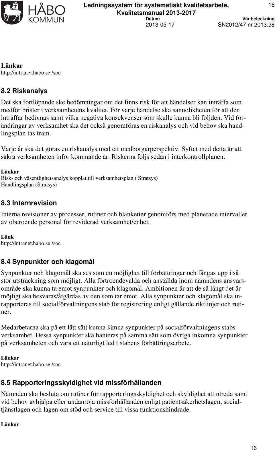 Vid förändringar av verksamhet ska det också genomföras en riskanalys vid behov ska handlingsplan tas fram. Varje år ska det göras en riskanalys med ett medborgarperspektiv.