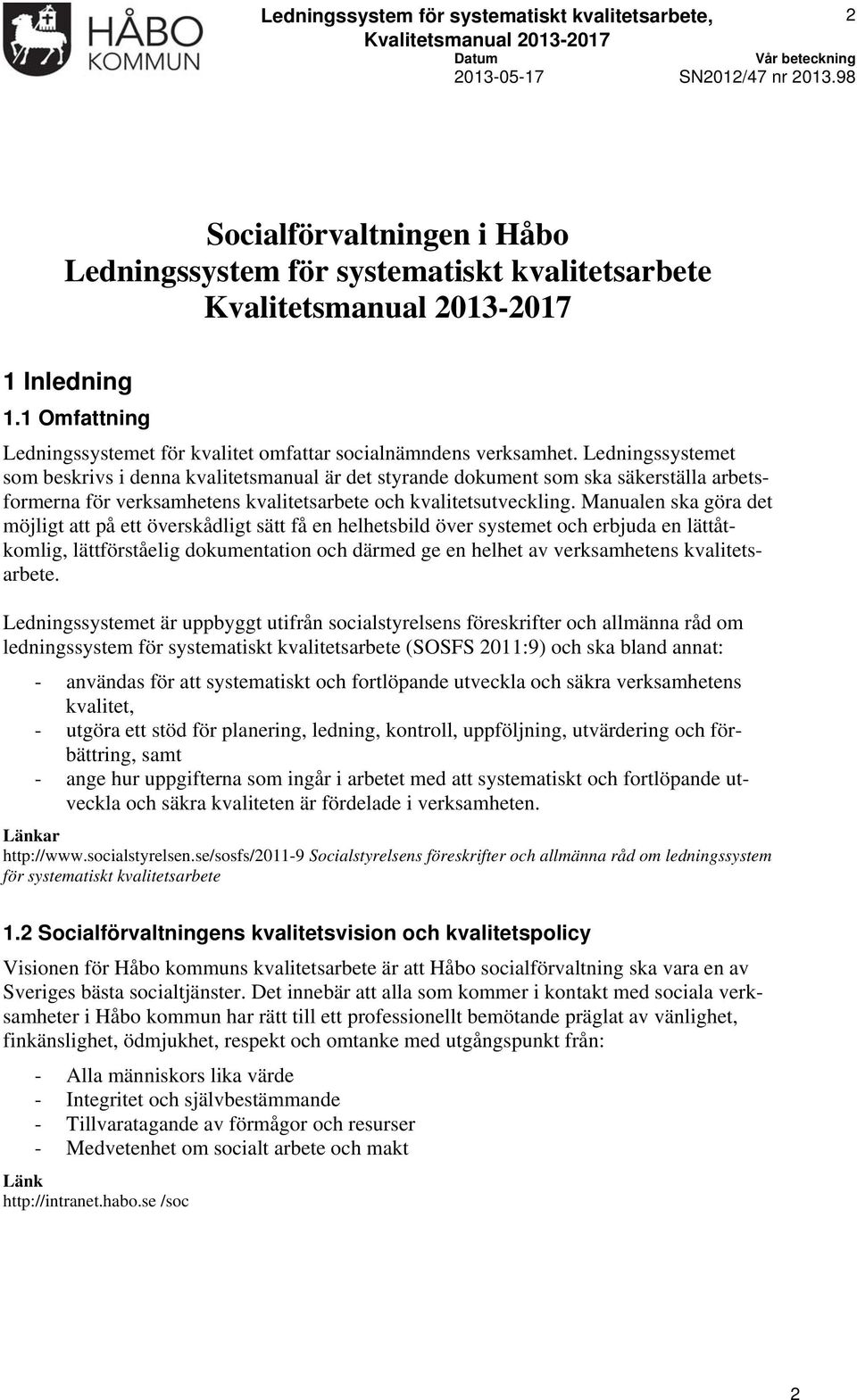 Manualen ska göra det möjligt att på ett överskådligt sätt få en helhetsbild över systemet erbjuda en lättåtkomlig, lättförståelig dokumentation därmed ge en helhet av verksamhetens kvalitetsarbete.