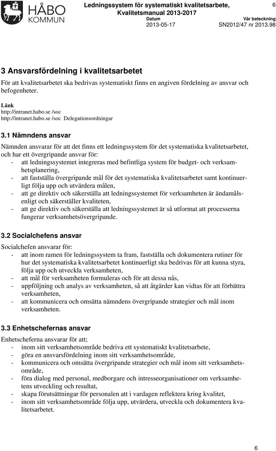 för budget- verksamhetsplanering, - att fastställa övergripande mål för det systematiska kvalitetsarbetet samt kontinuerligt följa upp utvärdera målen, - att ge direktiv säkerställa att