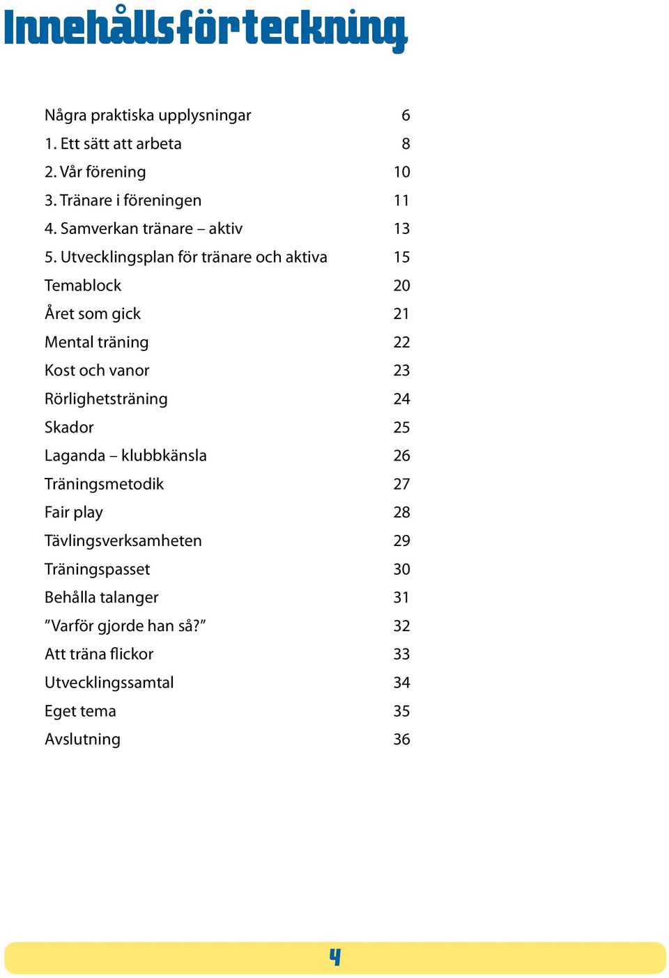 Utvecklingsplan för tränare och aktiva 15 Temablock 20 Året som gick 21 Mental träning 22 Kost och vanor 23 Rörlighetsträning