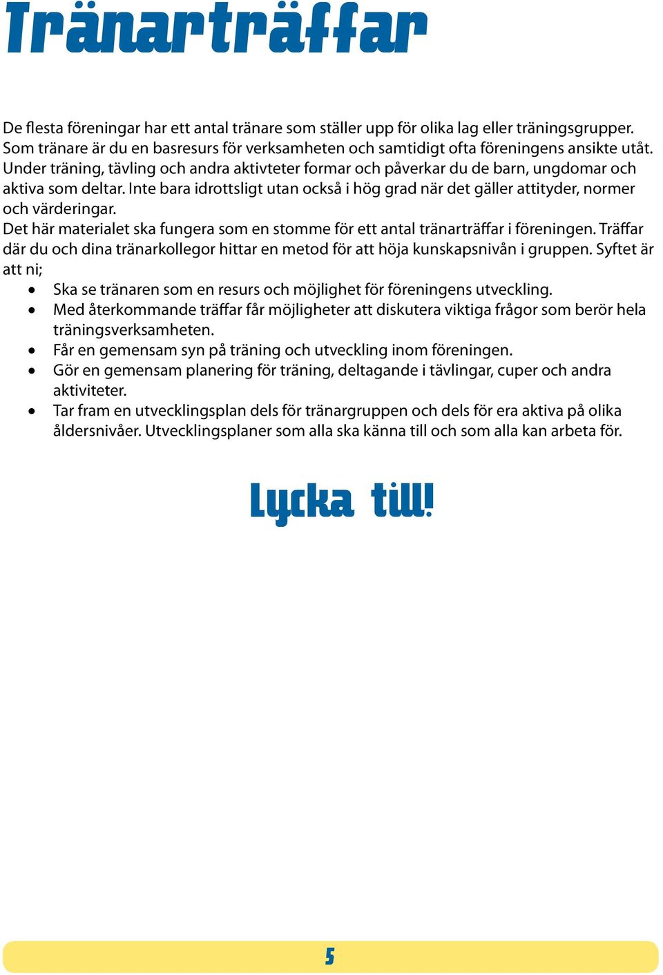 Inte bara idrottsligt utan också i hög grad när det gäller attityder, normer och värderingar. Det här materialet ska fungera som en stomme för ett antal tränarträffar i föreningen.