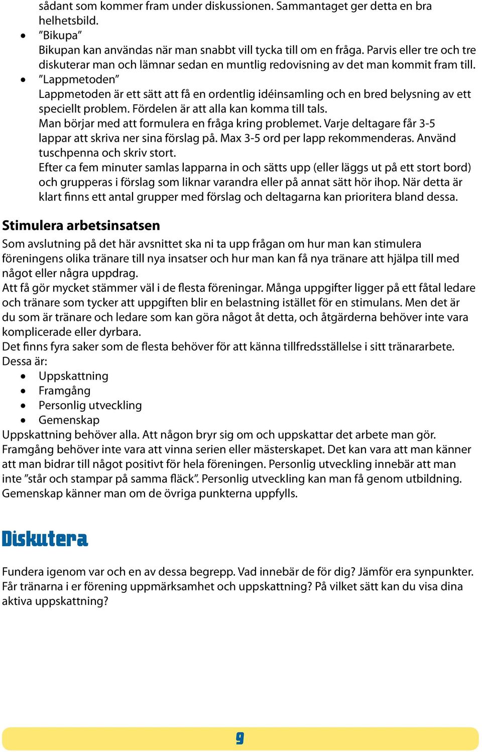 Lappmetoden Lappmetoden är ett sätt att få en ordentlig idéinsamling och en bred belysning av ett speciellt problem. Fördelen är att alla kan komma till tals.