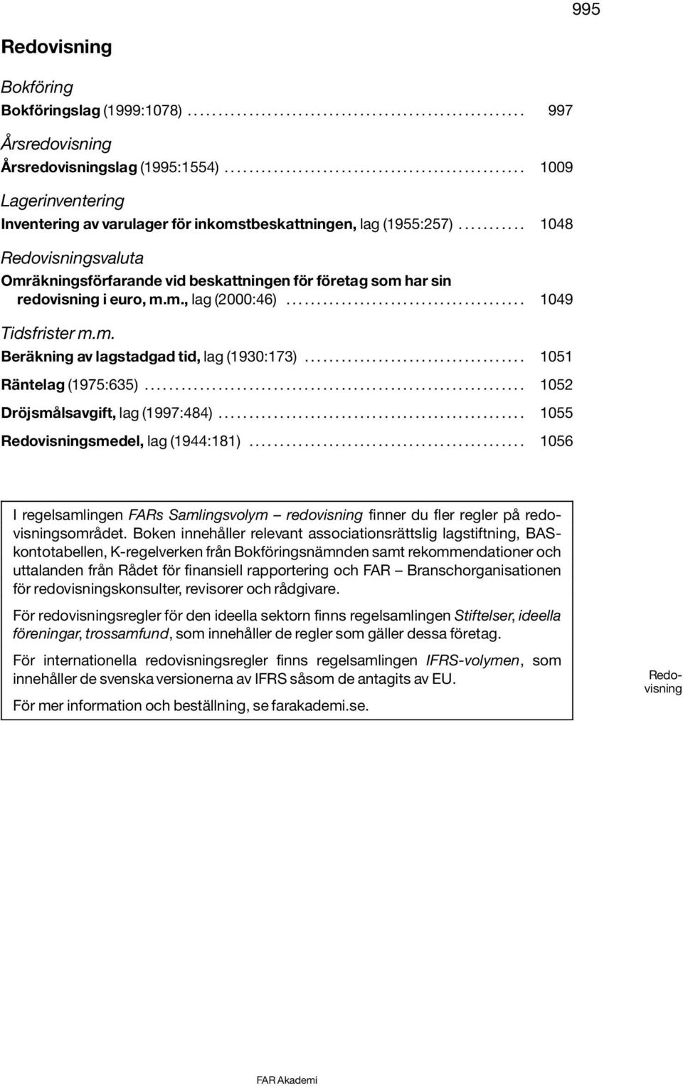 .......... 1048 Redovisningsvaluta Omräkningsförfarande vid beskattningen för företag som har sin redovisning i euro, m.m., lag (2000:46)....................................... 1049 Tidsfrister m.m. Beräkning av lagstadgad tid, lag (1930:173).