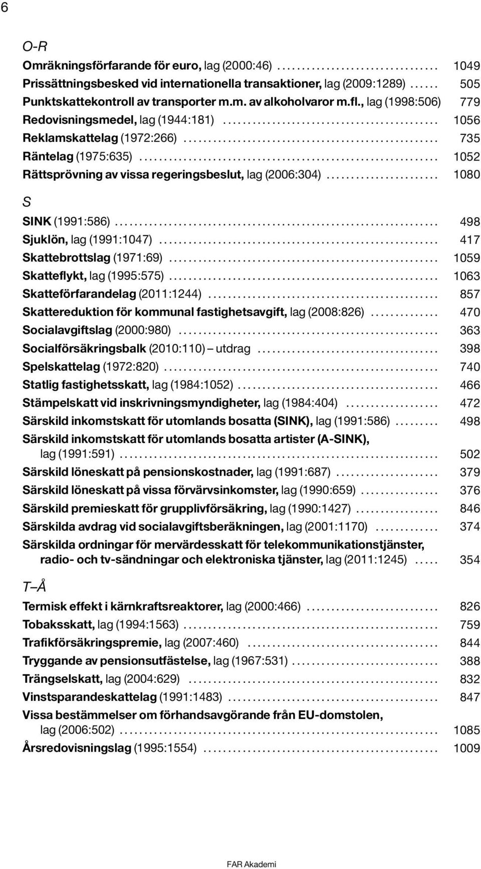 ................................................... 735 Räntelag (1975:635)............................................................. 1052 Rättsprövning av vissa regeringsbeslut, lag (2006:304).