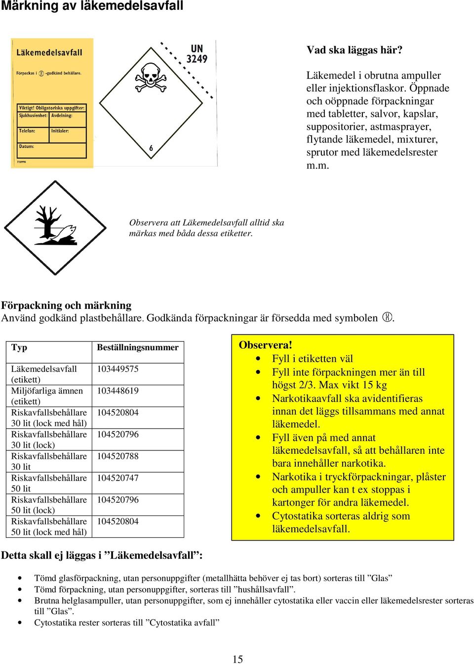 Förpackning och märkning Använd godkänd plastbehållare. Godkända förpackningar är försedda med symbolen.