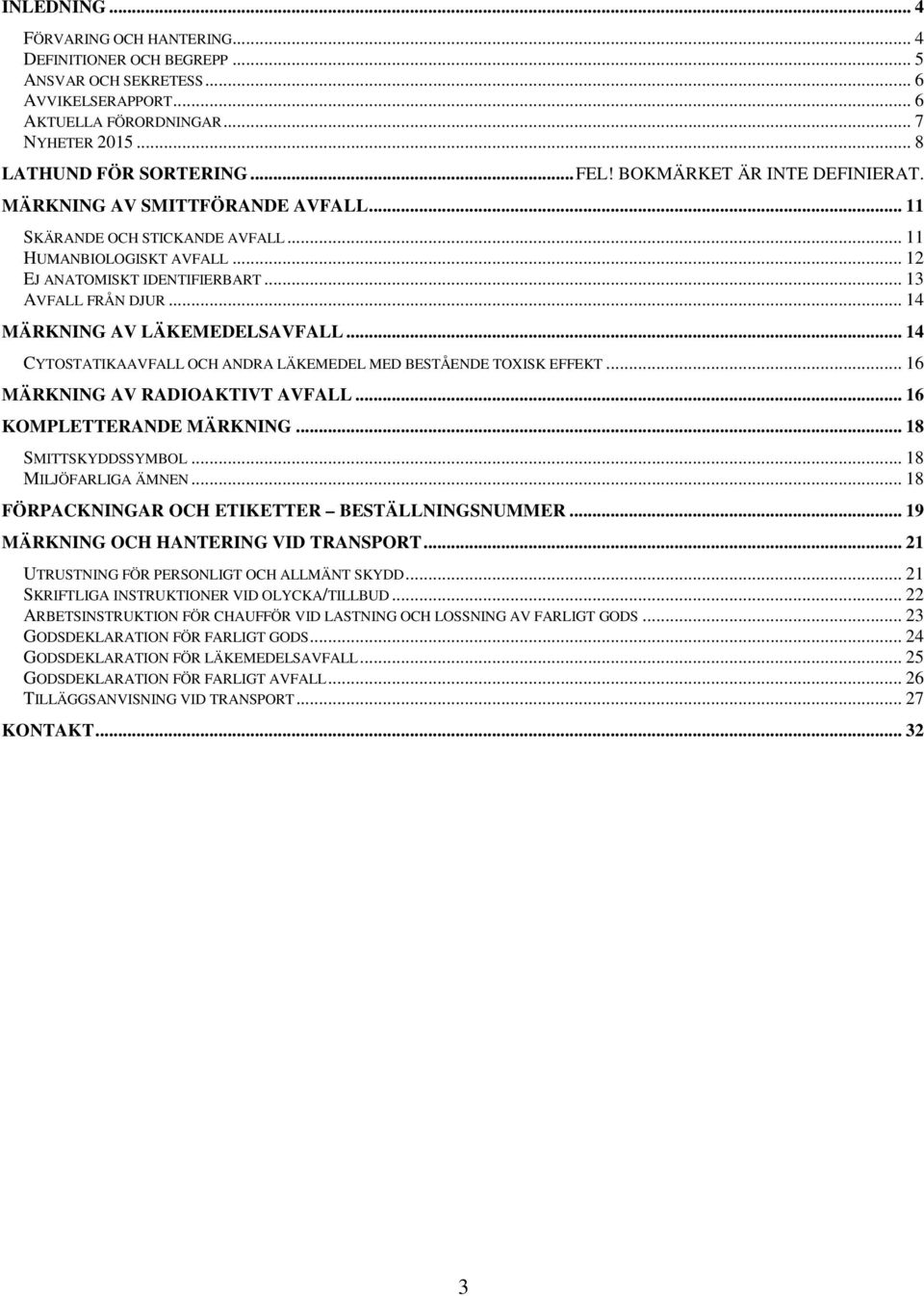 .. 14 MÄRKNING AV LÄKEMEDELSAVFALL... 14 CYTOSTATIKAAVFALL OCH ANDRA LÄKEMEDEL MED BESTÅENDE TOXISK EFFEKT... 16 MÄRKNING AV RADIOAKTIVT AVFALL... 16 KOMPLETTERANDE MÄRKNING... 18 SMITTSKYDDSSYMBOL.