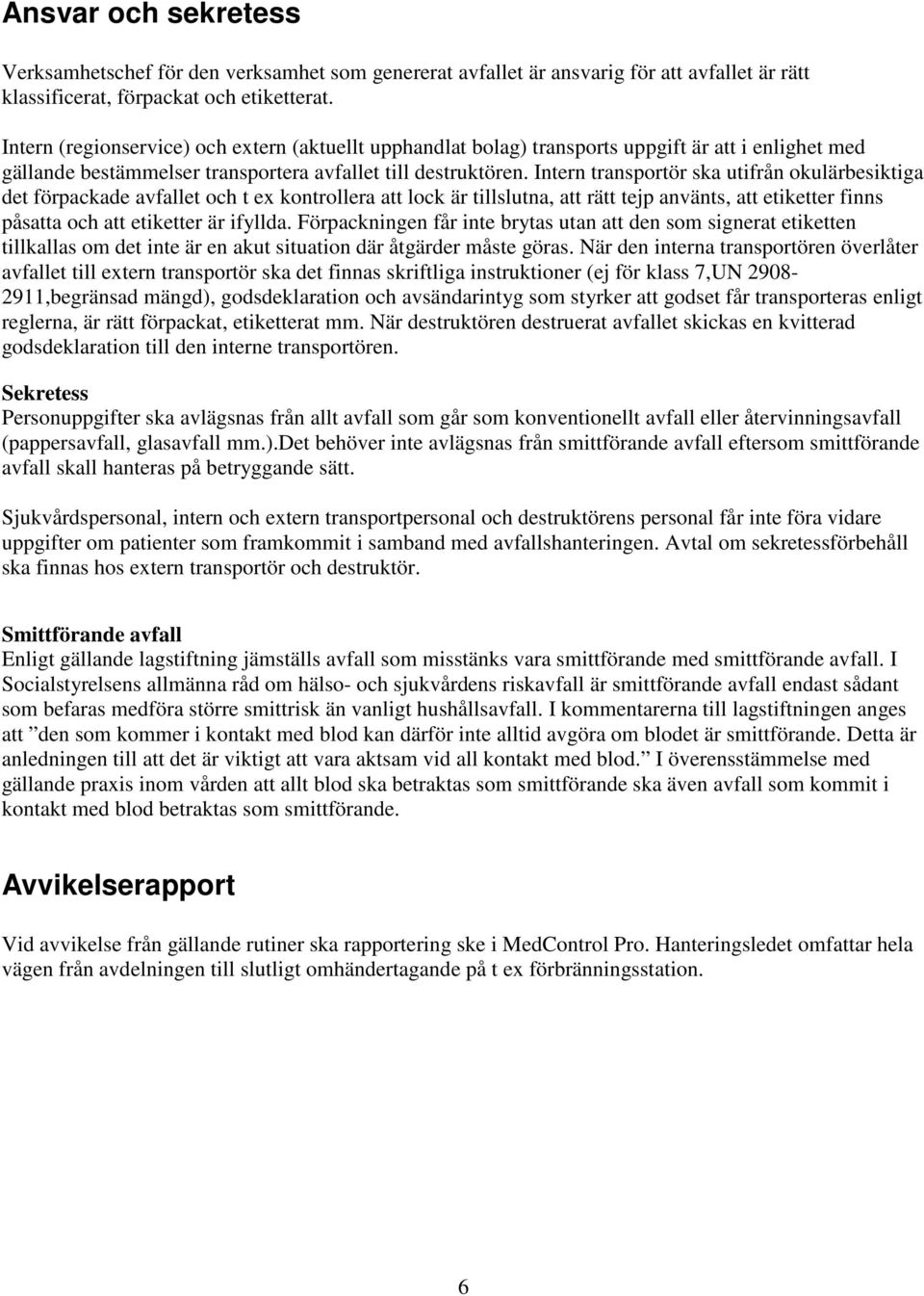 Intern transportör ska utifrån okulärbesiktiga det förpackade avfallet och t ex kontrollera att lock är tillslutna, att rätt tejp använts, att etiketter finns påsatta och att etiketter är ifyllda.