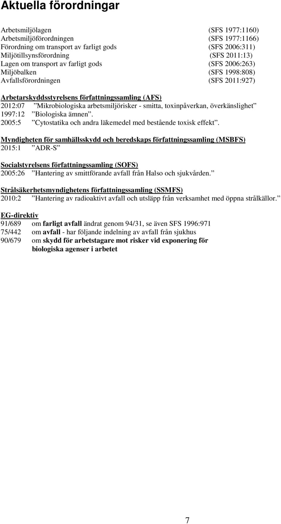 smitta, toxinpåverkan, överkänslighet 1997:12 Biologiska ämnen. 2005:5 Cytostatika och andra läkemedel med bestående toxisk effekt.