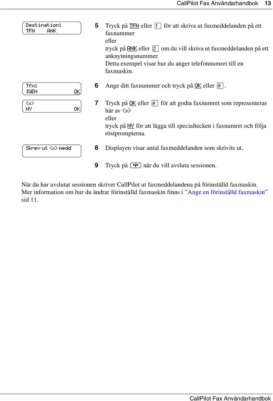 7 Tryck på OK för att godta faxnumret som representeras här av <x> tryck på NY för att lägga till specialtecken i faxnumret och följa röstprompterna.