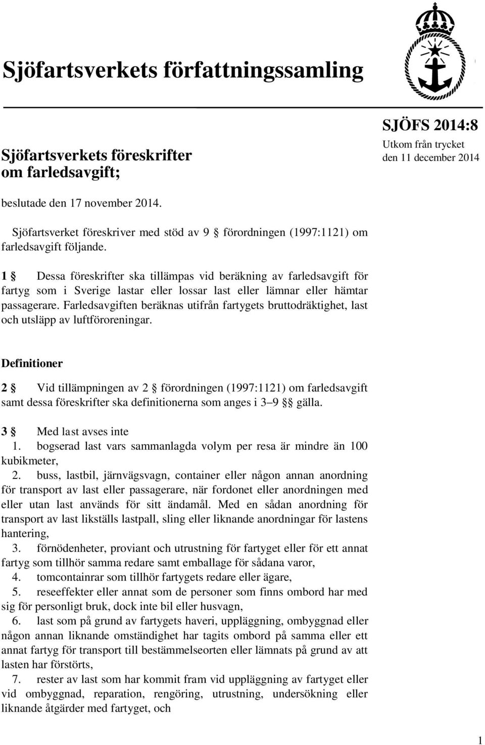 1 Dessa föreskrifter ska tillämpas vid beräkning av farledsavgift för fartyg som i Sverige lastar eller lossar last eller lämnar eller hämtar passagerare.