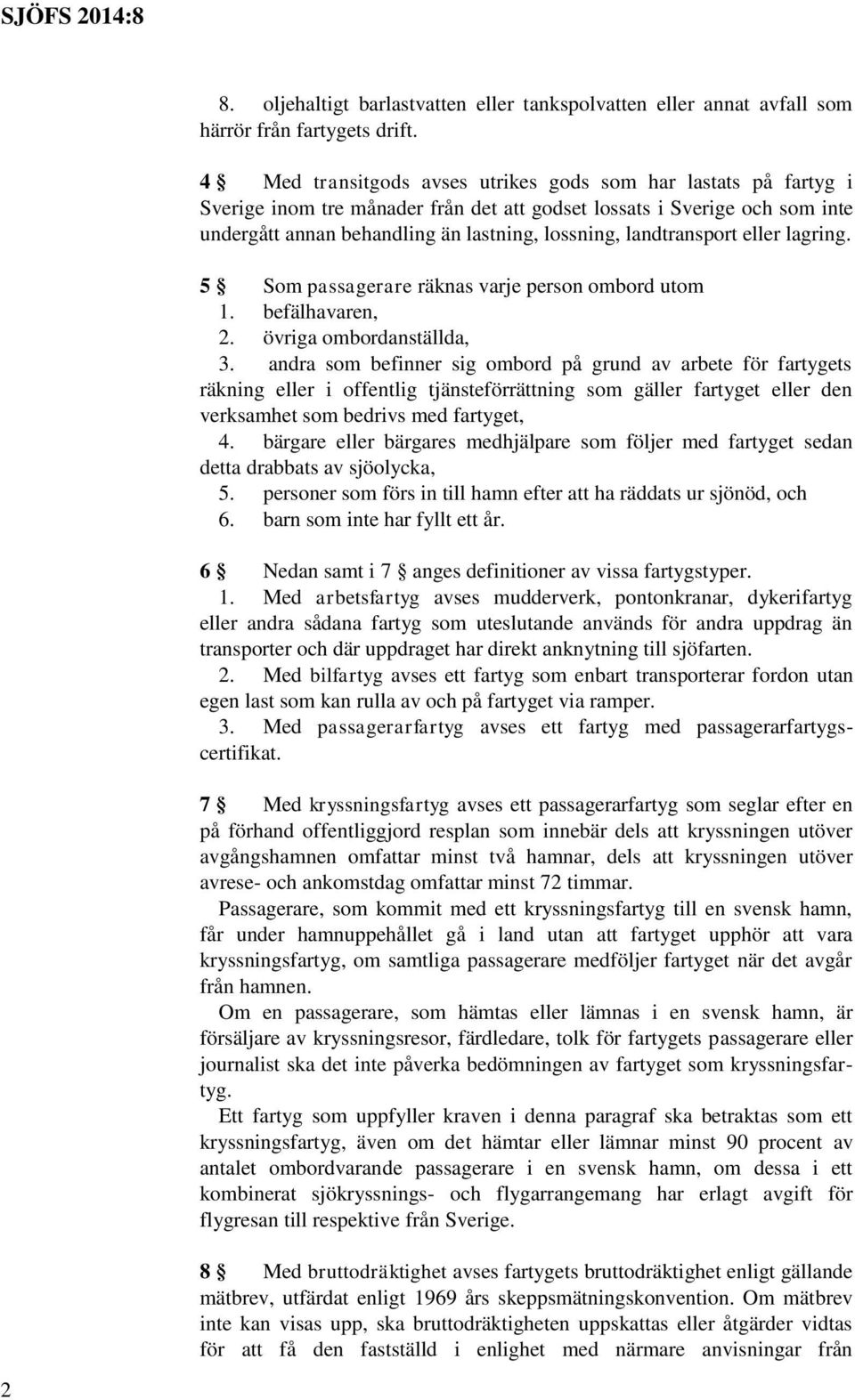 landtransport eller lagring. 5 Som passagerare räknas varje person ombord utom 1. befälhavaren, 2. övriga ombordanställda, 3.