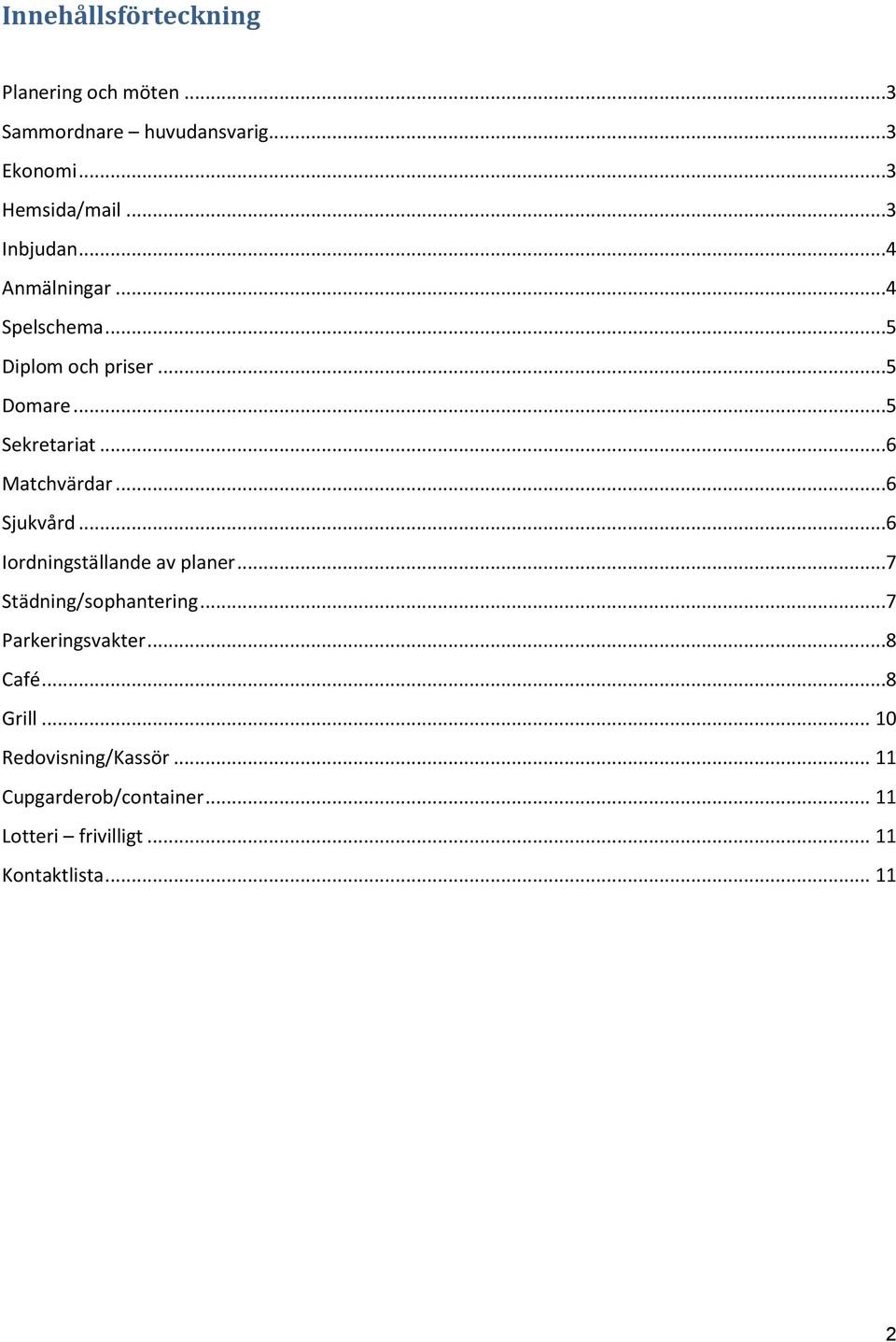 ..6 Matchvärdar...6 Sjukvård...6 Iordningställande av planer...7 Städning/sophantering...7 Parkeringsvakter.