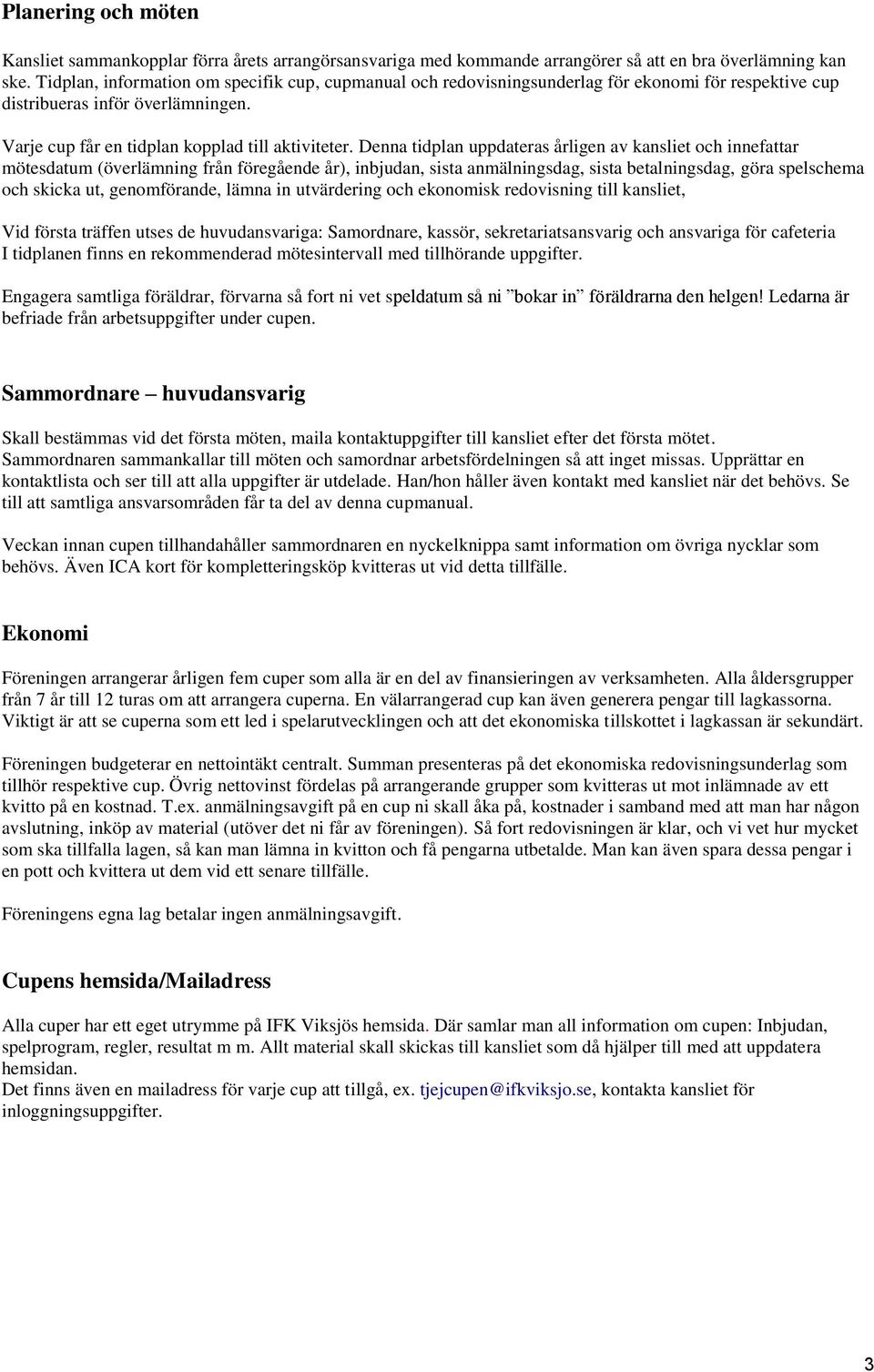 Denna tidplan uppdateras årligen av kansliet och innefattar mötesdatum (överlämning från föregående år), inbjudan, sista anmälningsdag, sista betalningsdag, göra spelschema och skicka ut,