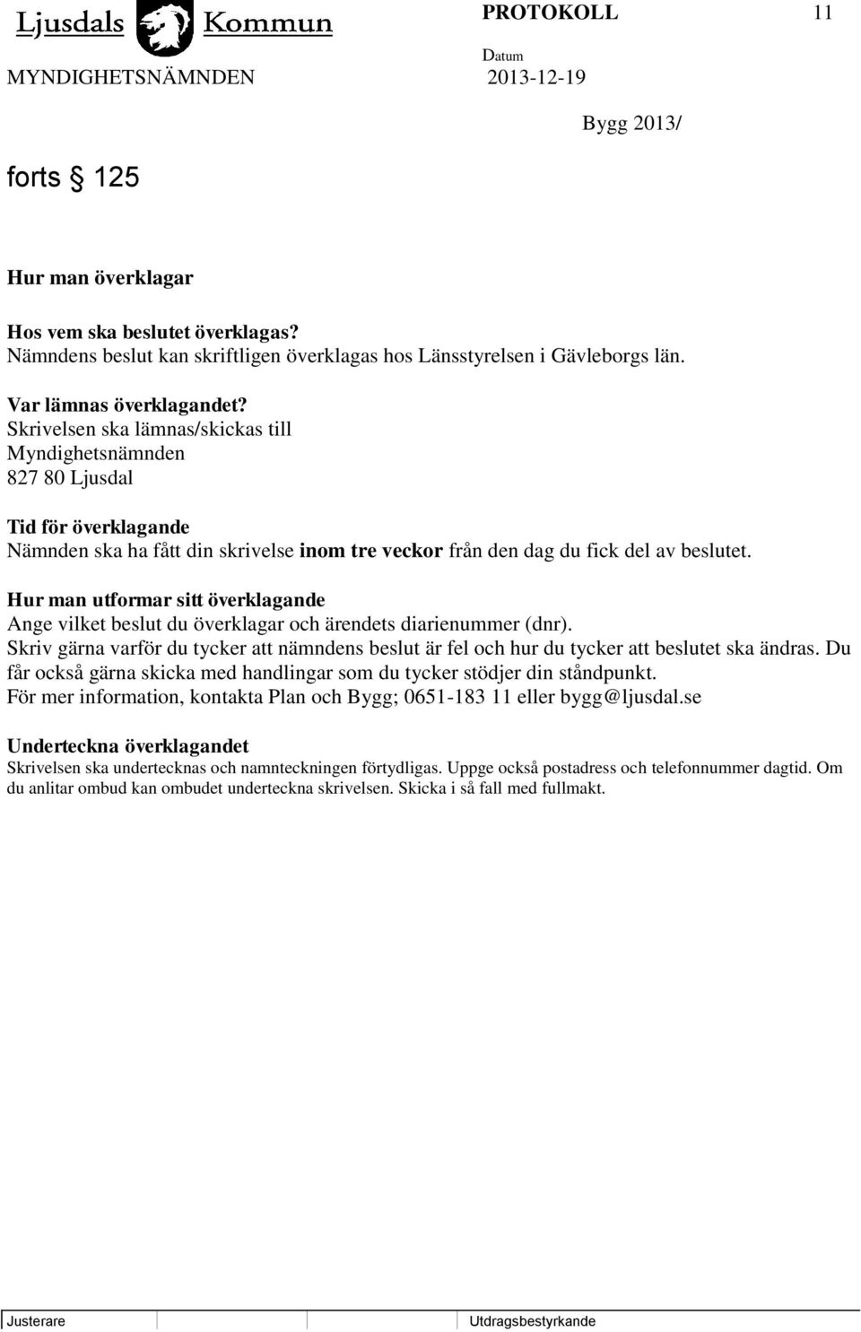 Hur man utformar sitt överklagande Ange vilket beslut du överklagar och ärendets diarienummer (dnr). Skriv gärna varför du tycker att nämndens beslut är fel och hur du tycker att beslutet ska ändras.