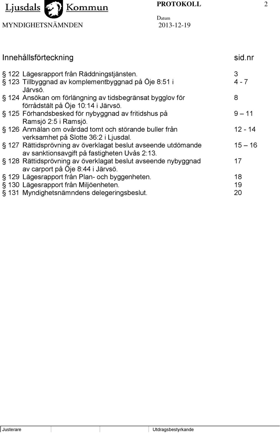 126 Anmälan om ovårdad tomt och störande buller från 12-14 verksamhet på Slotte 36:2 i Ljusdal.