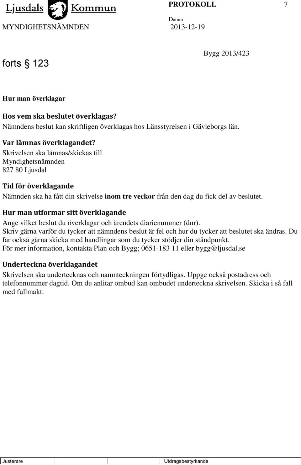 Hur man utformar sitt överklagande Ange vilket beslut du överklagar och ärendets diarienummer (dnr). Skriv gärna varför du tycker att nämndens beslut är fel och hur du tycker att beslutet ska ändras.