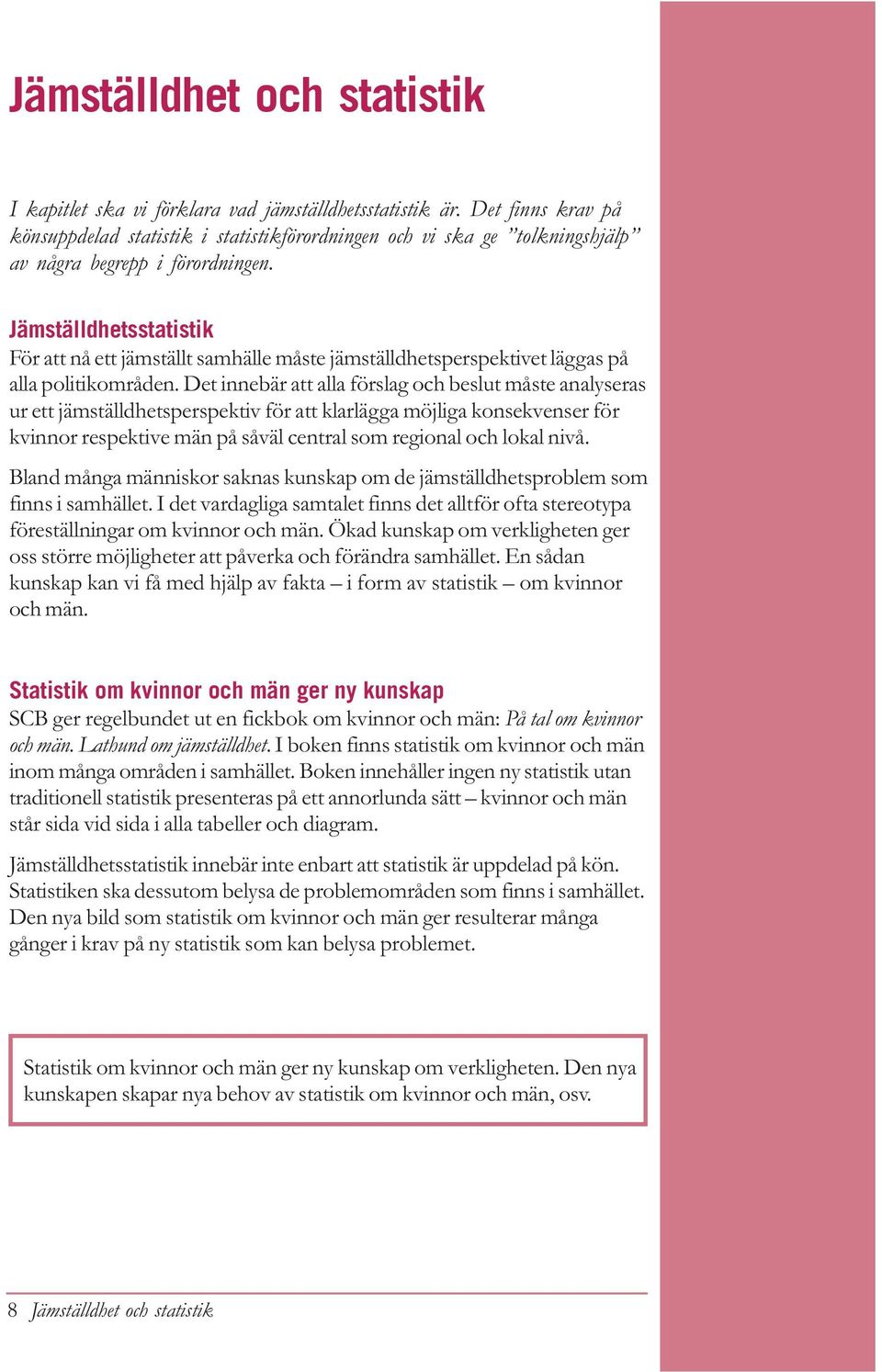 Jämställdhetsstatistik För att nå ett jämställt samhälle måste jämställdhetsperspektivet läggas på alla politikområden.