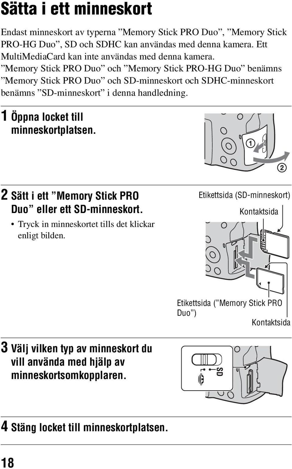 Memory Stick PRO Duo och Memory Stick PRO-HG Duo benämns Memory Stick PRO Duo och SD-minneskort och SDHC-minneskort benämns SD-minneskort i denna handledning.