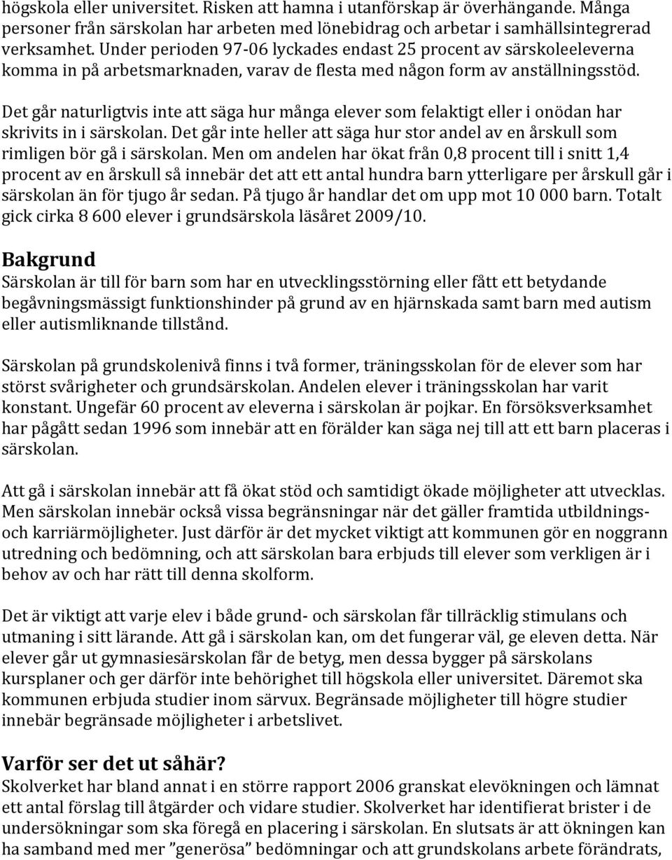 Det går naturligtvis inte att säga hur många elever som felaktigt eller i onödan har skrivits in i särskolan. Det går inte heller att säga hur stor andel av en årskull som rimligen bör gå i särskolan.