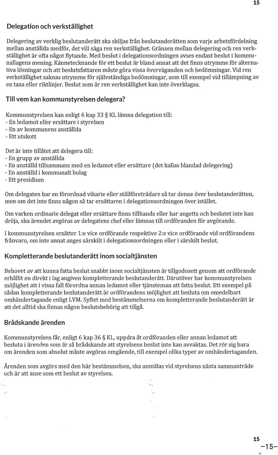 Kännetecknande för ett beslut är bland annat att det finns utrymme för alternativa lösningar och att beslutsfattaren måste göra vissa överväganden och bedömningar.