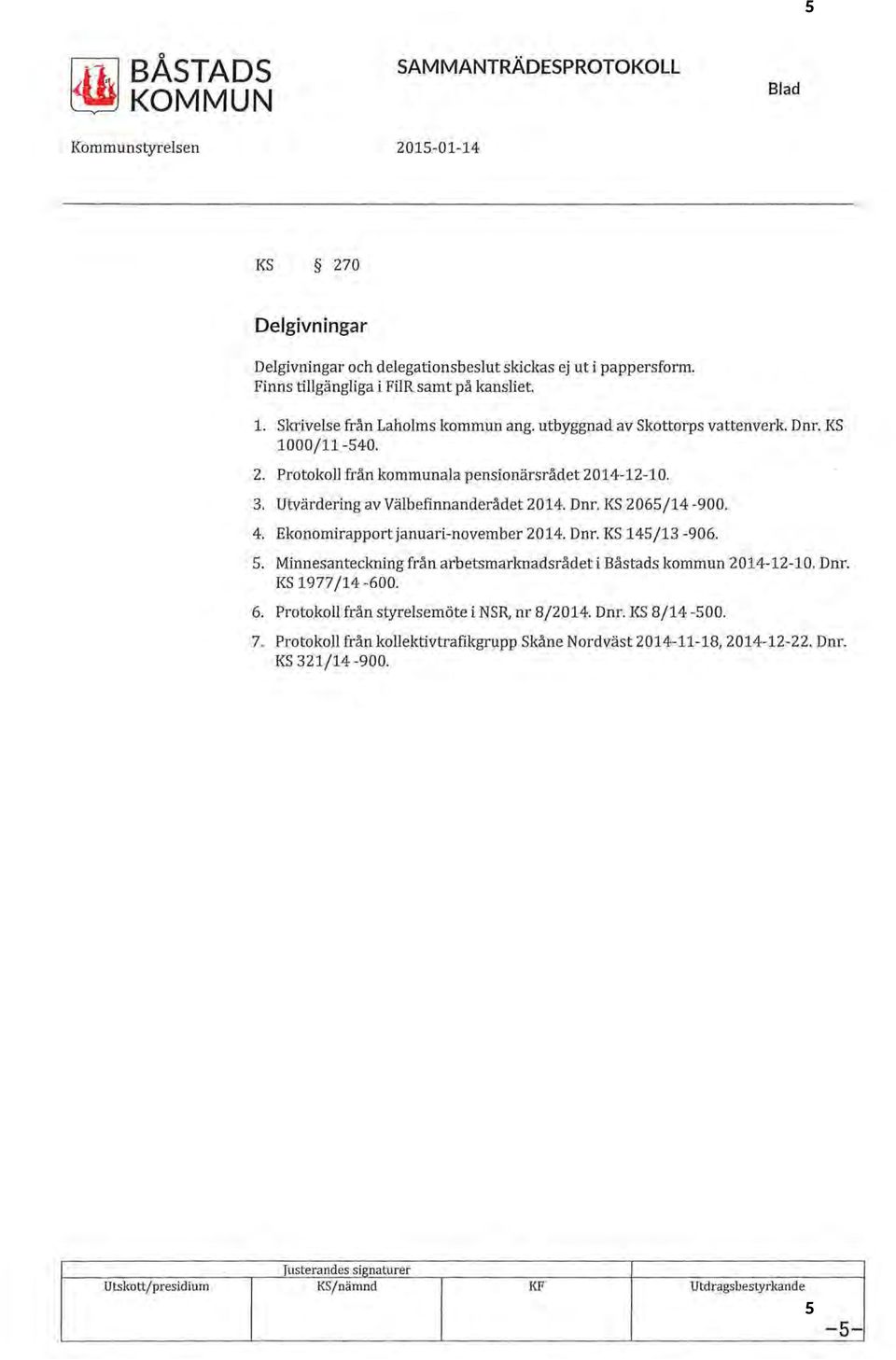 4. Ekonomirapport januari-november 2014. Dnr. KS 145/13-906. 5. Minnesanteckning från arbetsmarknadsrådet i Båstads kommun 2014-12-10. Dnr. KS 1977 /14-600. 6.