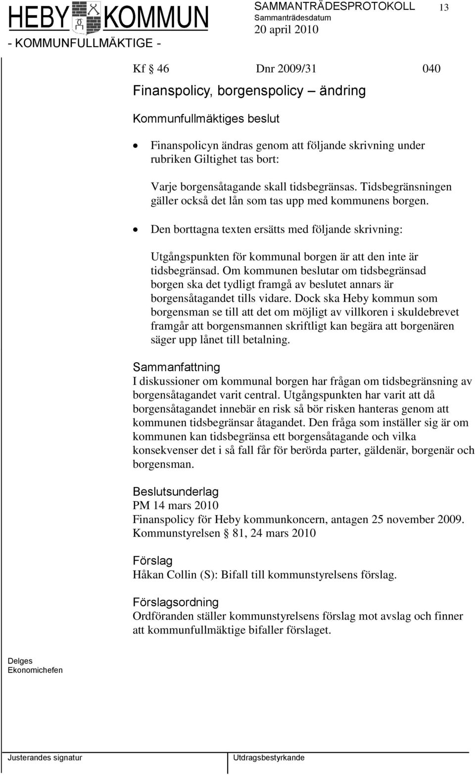 Den borttagna texten ersätts med följande skrivning: Utgångspunkten för kommunal borgen är att den inte är tidsbegränsad.