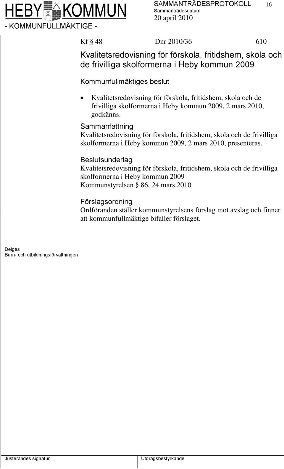 Kvalitetsredovisning för förskola, fritidshem, skola och de frivilliga skolformerna i Heby kommun 2009, 2 mars 2010, presenteras.