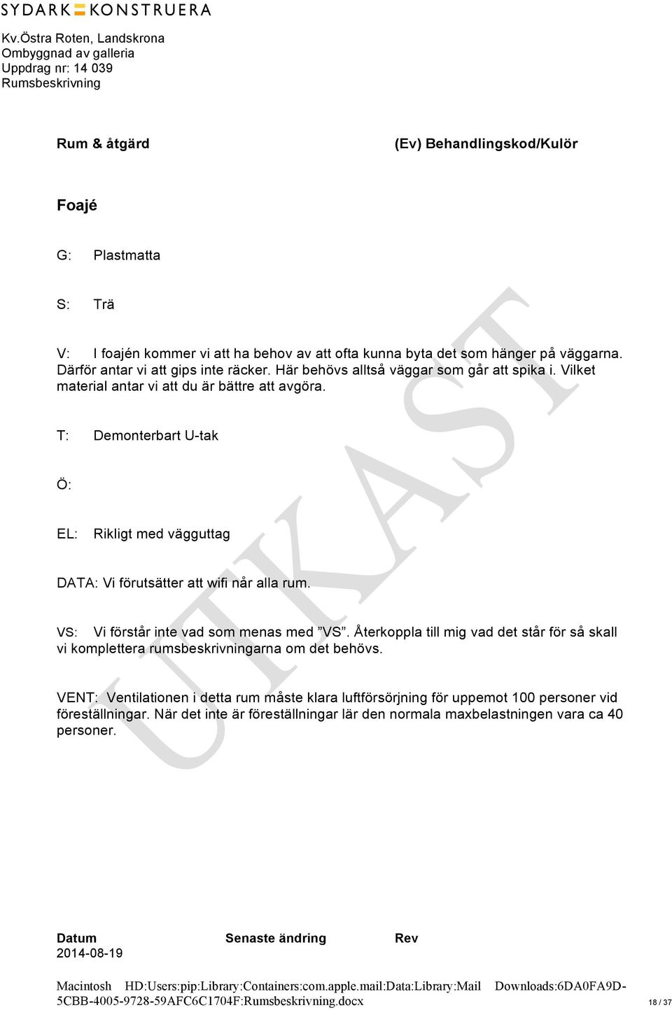 Ö: Rikligt med vägguttag DATA: Vi förutsätter att wifi når alla rum.