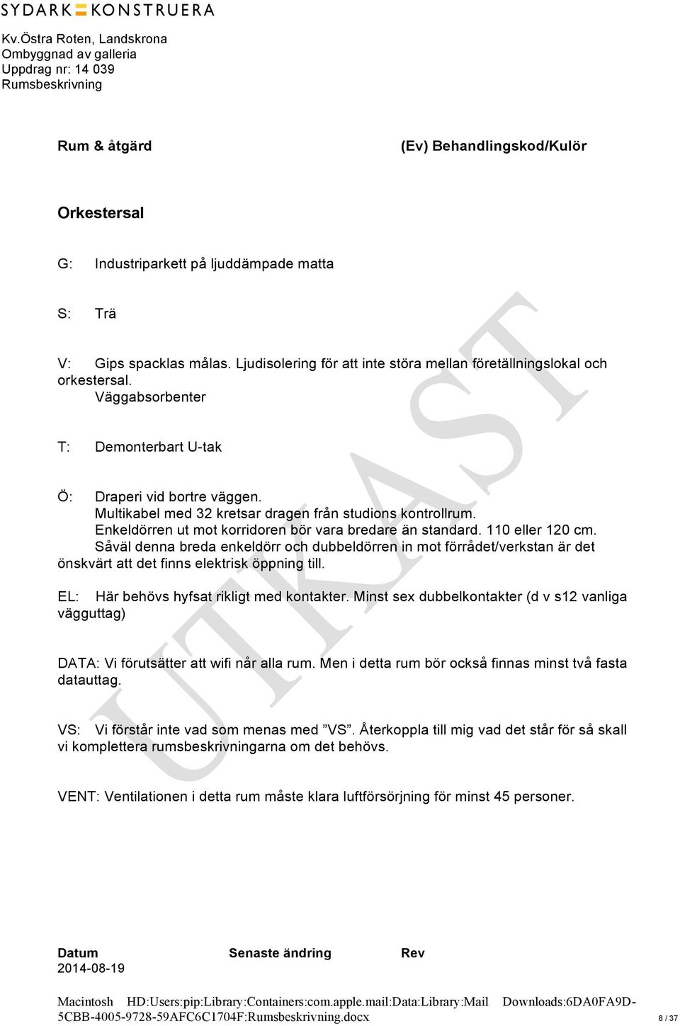 Såväl denna breda enkeldörr och dubbeldörren in mot förrådet/verkstan är det önskvärt att det finns elektrisk öppning till. Här behövs hyfsat rikligt med kontakter.