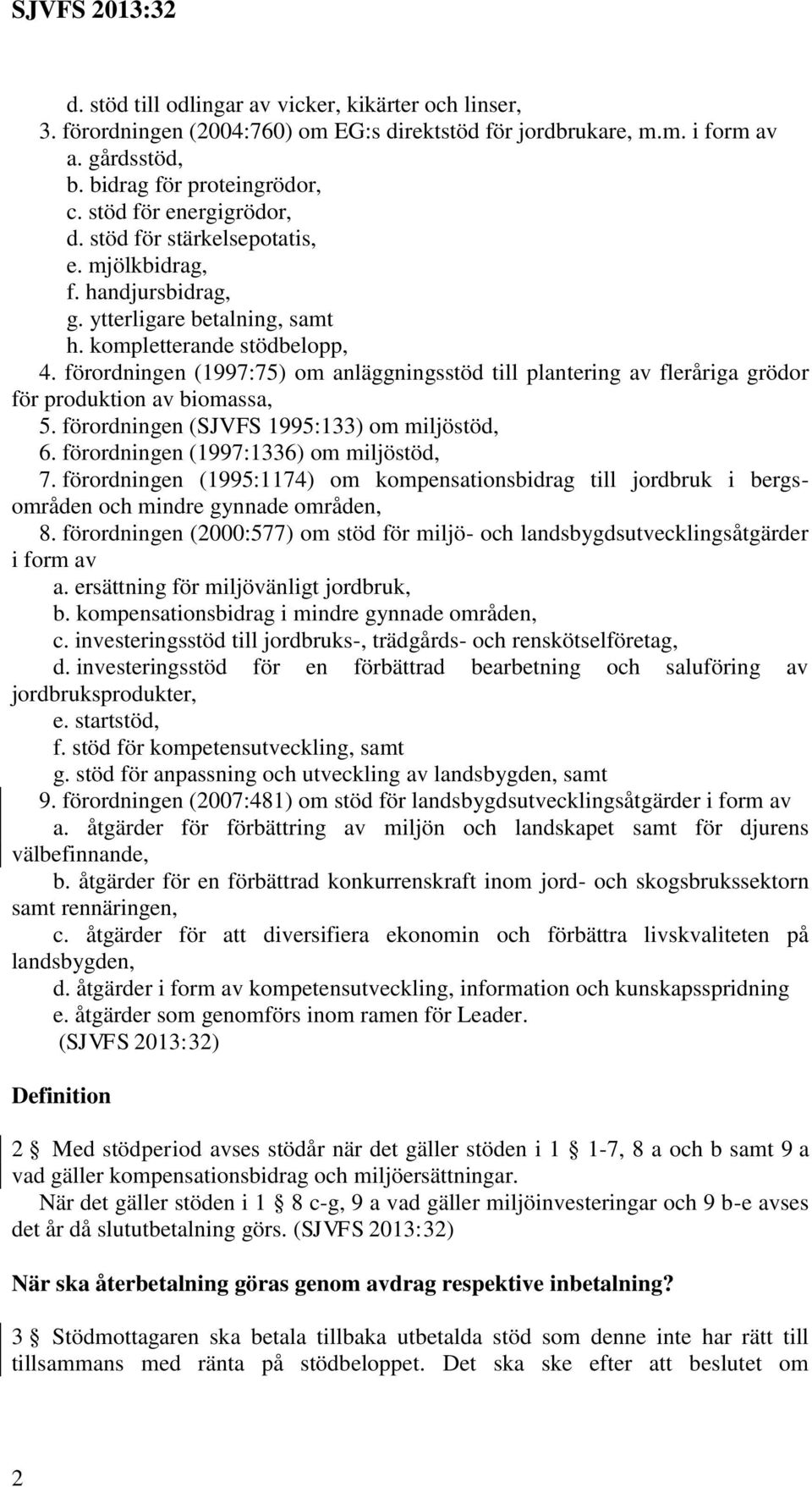 förordningen (1997:75) om anläggningsstöd till plantering av fleråriga grödor för produktion av biomassa, 5. förordningen (SJVFS 1995:133) om miljöstöd, 6. förordningen (1997:1336) om miljöstöd, 7.