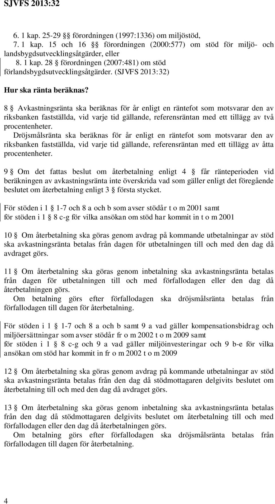 8 Avkastningsränta ska beräknas för år enligt en räntefot som motsvarar den av riksbanken fastställda, vid varje tid gällande, referensräntan med ett tillägg av två procentenheter.