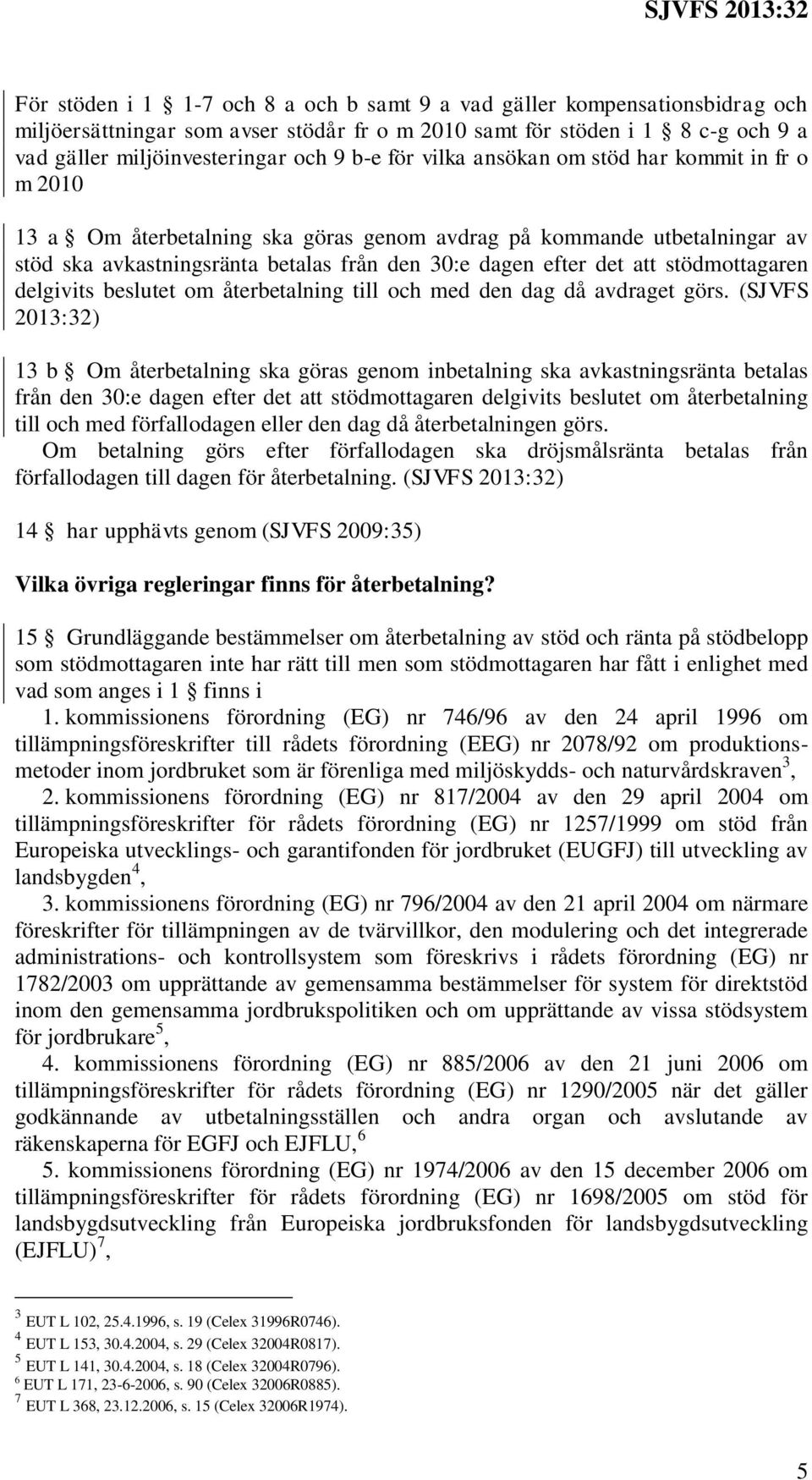 stödmottagaren delgivits beslutet om återbetalning till och med den dag då avdraget görs.