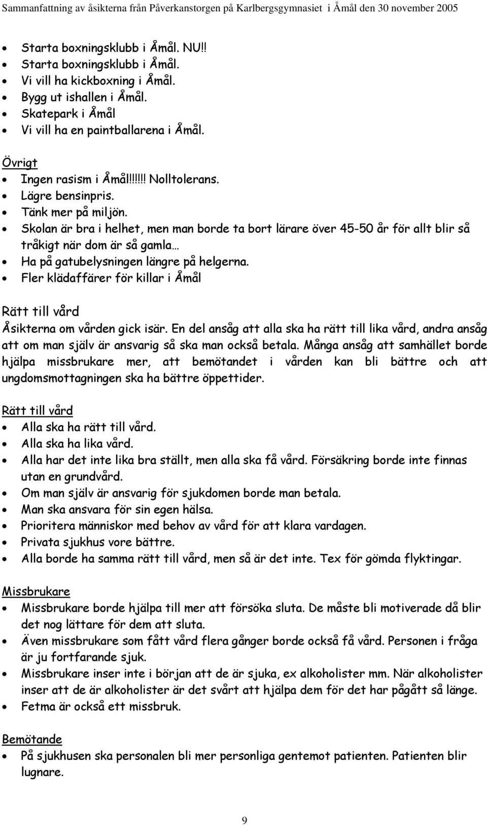 Skolan är bra i helhet, men man borde ta bort lärare över 45-50 år för allt blir så tråkigt när dom är så gamla Ha på gatubelysningen längre på helgerna.