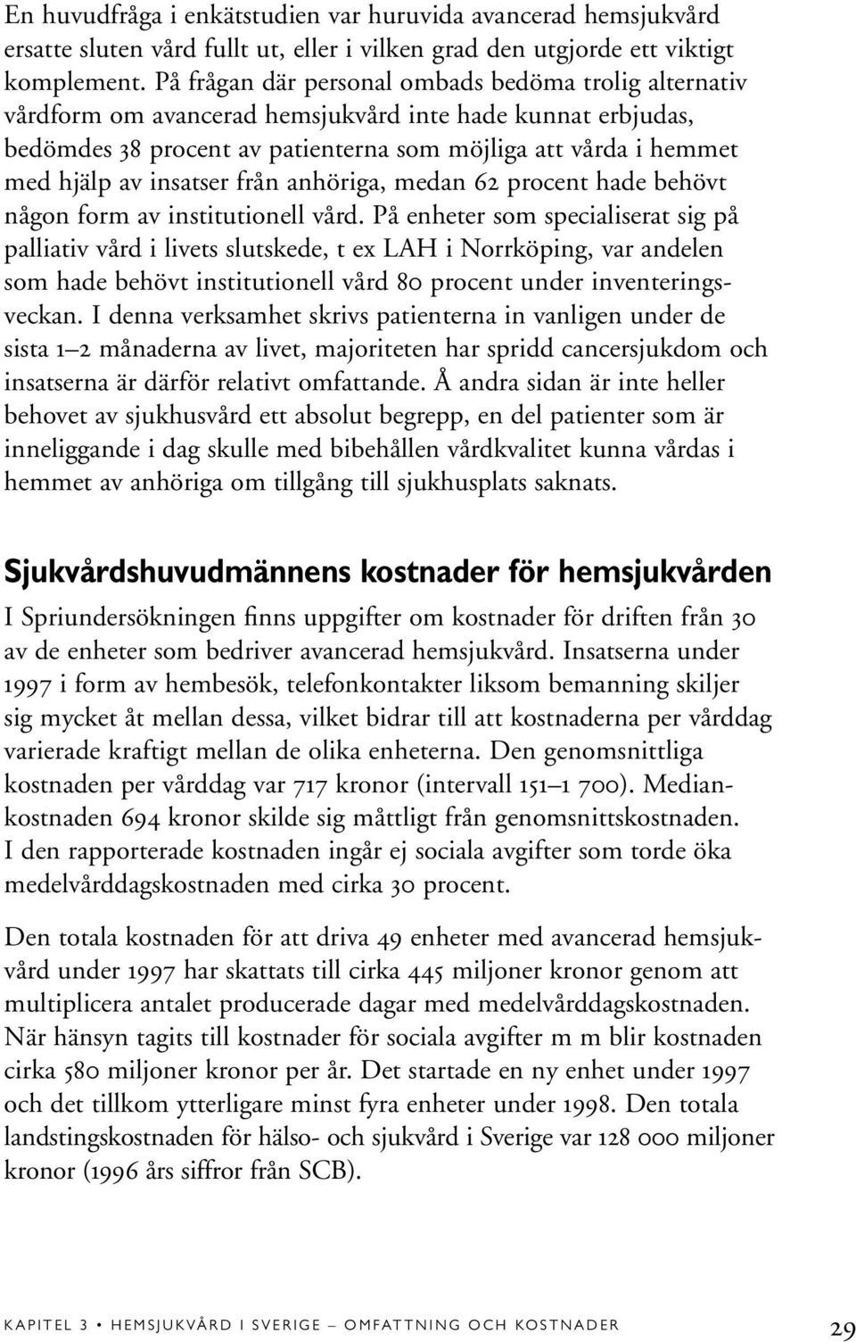 insatser från anhöriga, medan 62 procent hade behövt någon form av institutionell vård.