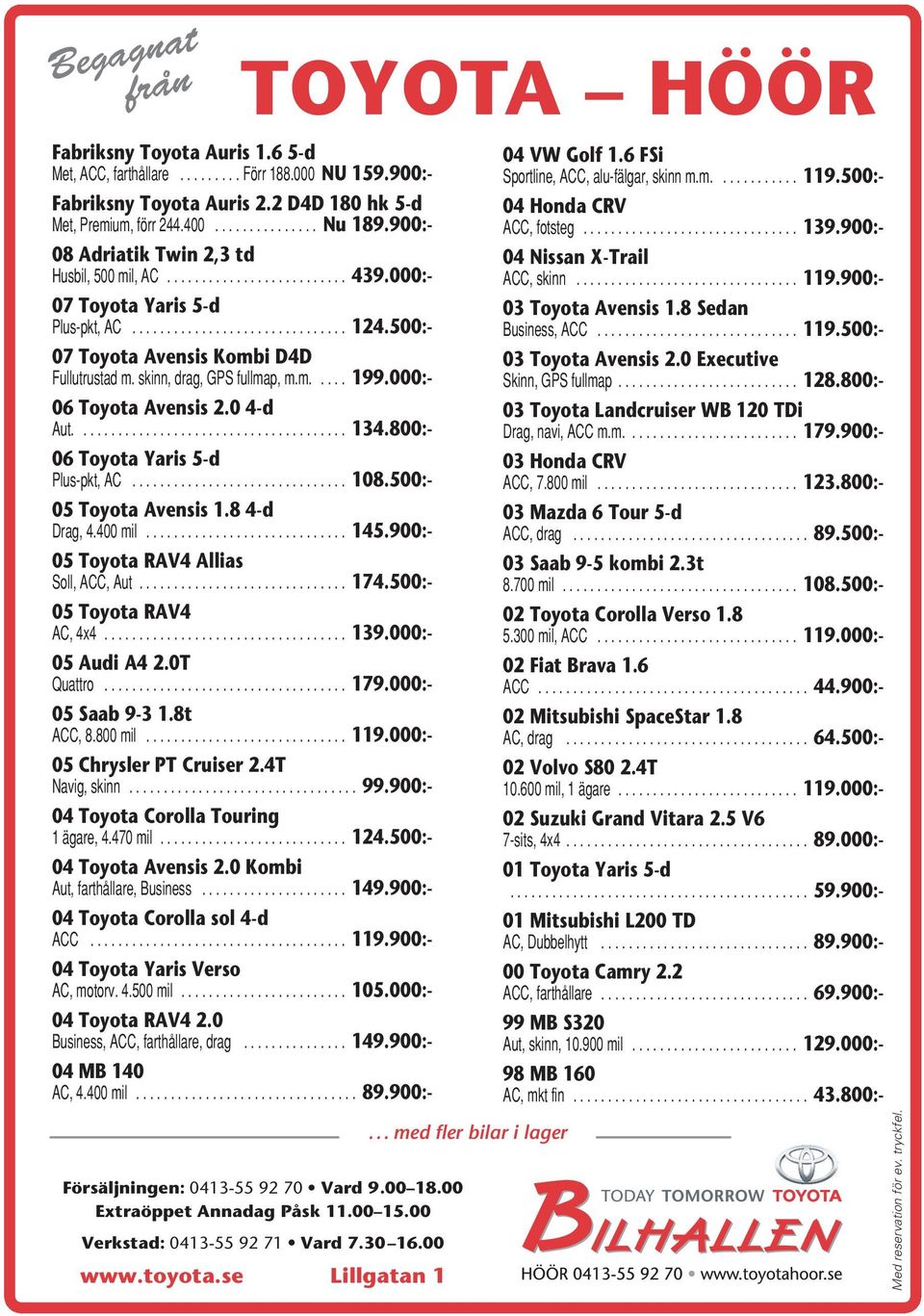 500:- 07 Toyota Avensis Kombi D4D Fullutrustad m. skinn, drag, GPS fullmap, m.m..... 199.000:- 06 Toyota Avensis 2.0 4-d Aut....................................... 134.