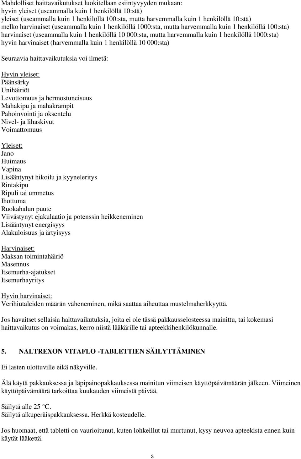 henkilöllä 1000:sta) hyvin harvinaiset (harvemmalla kuin 1 henkilöllä 10 000:sta) Seuraavia haittavaikutuksia voi ilmetä: Hyvin yleiset: Päänsärky Unihäiriöt Levottomuus ja hermostuneisuus Mahakipu