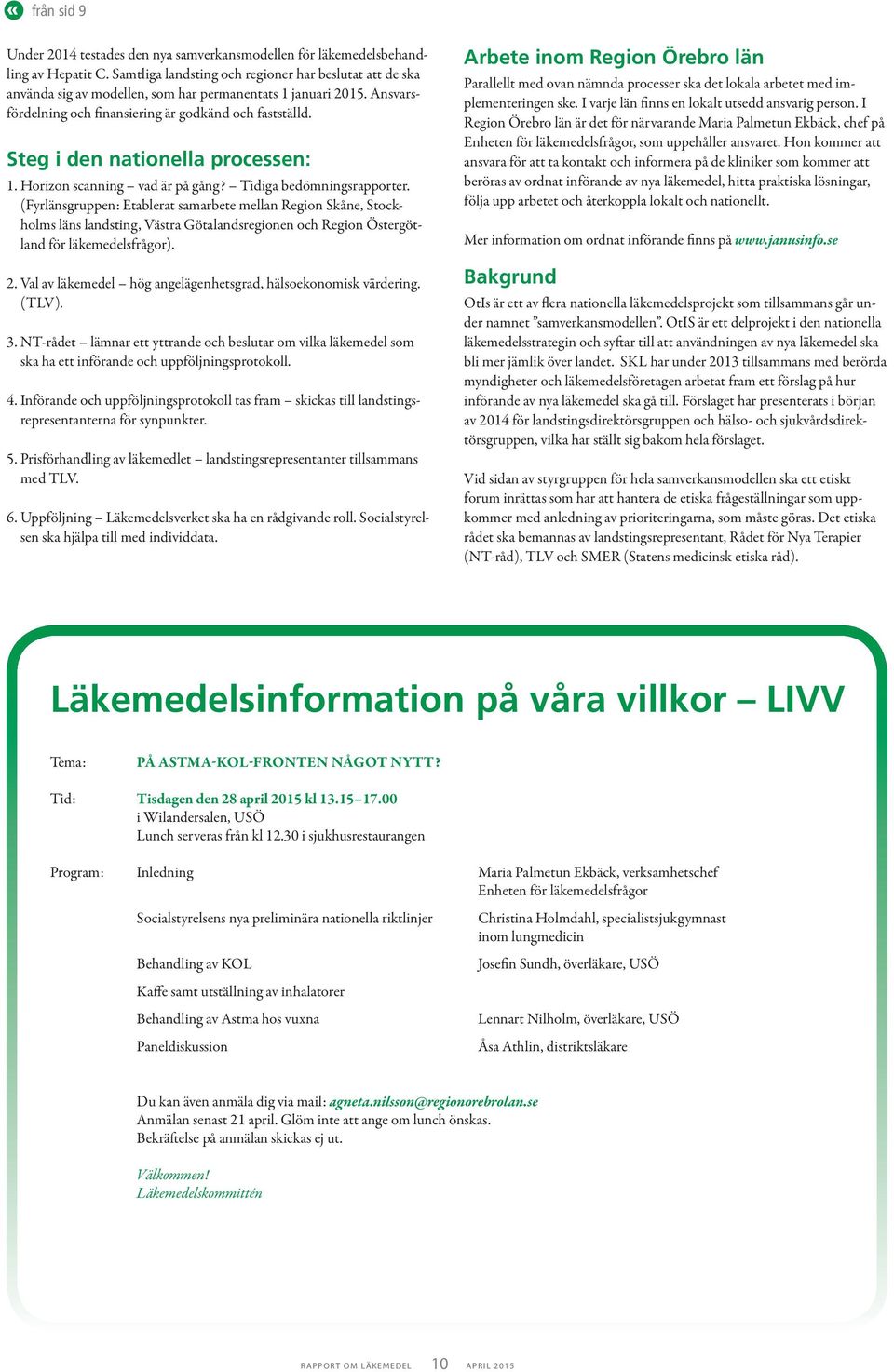 Steg i den nationella processen: 1. Horizon scanning vad är på gång? Tidiga bedömningsrapporter. 1. (Fyrlänsgruppen: Etablerat samarbete mellan Region Skåne, Stock- 1.