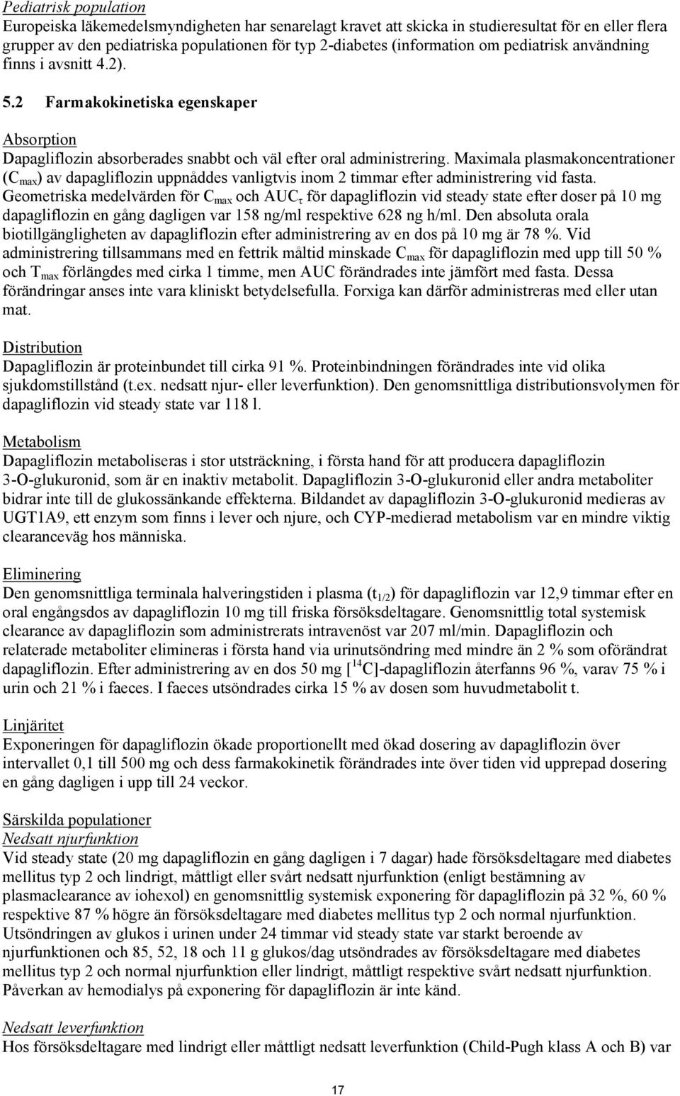 Maximala plasmakoncentrationer (C max ) av dapagliflozin uppnåddes vanligtvis inom 2 timmar efter administrering vid fasta.