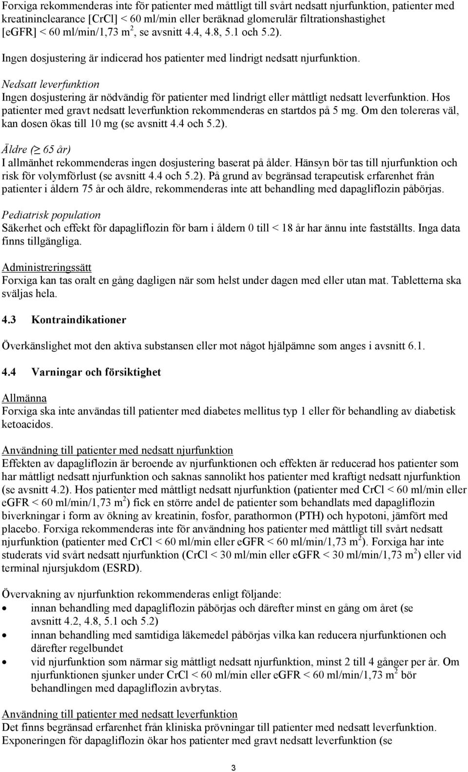 Nedsatt leverfunktion Ingen dosjustering är nödvändig för patienter med lindrigt eller måttligt nedsatt leverfunktion. Hos patienter med gravt nedsatt leverfunktion rekommenderas en startdos på 5 mg.