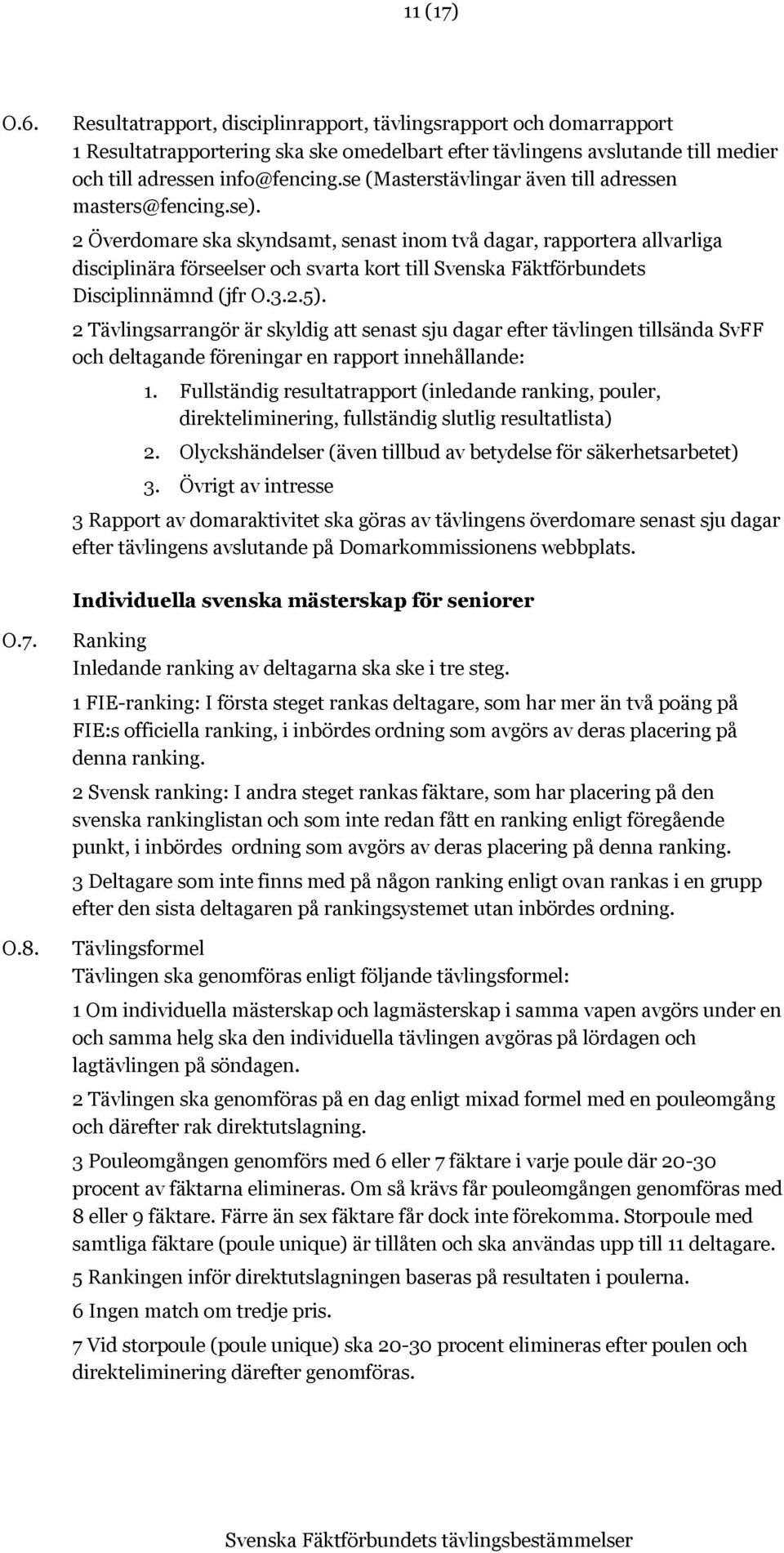 2 Överdomare ska skyndsamt, senast inom två dagar, rapportera allvarliga disciplinära förseelser och svarta kort till Svenska Fäktförbundets Disciplinnämnd (jfr O.3.2.5).