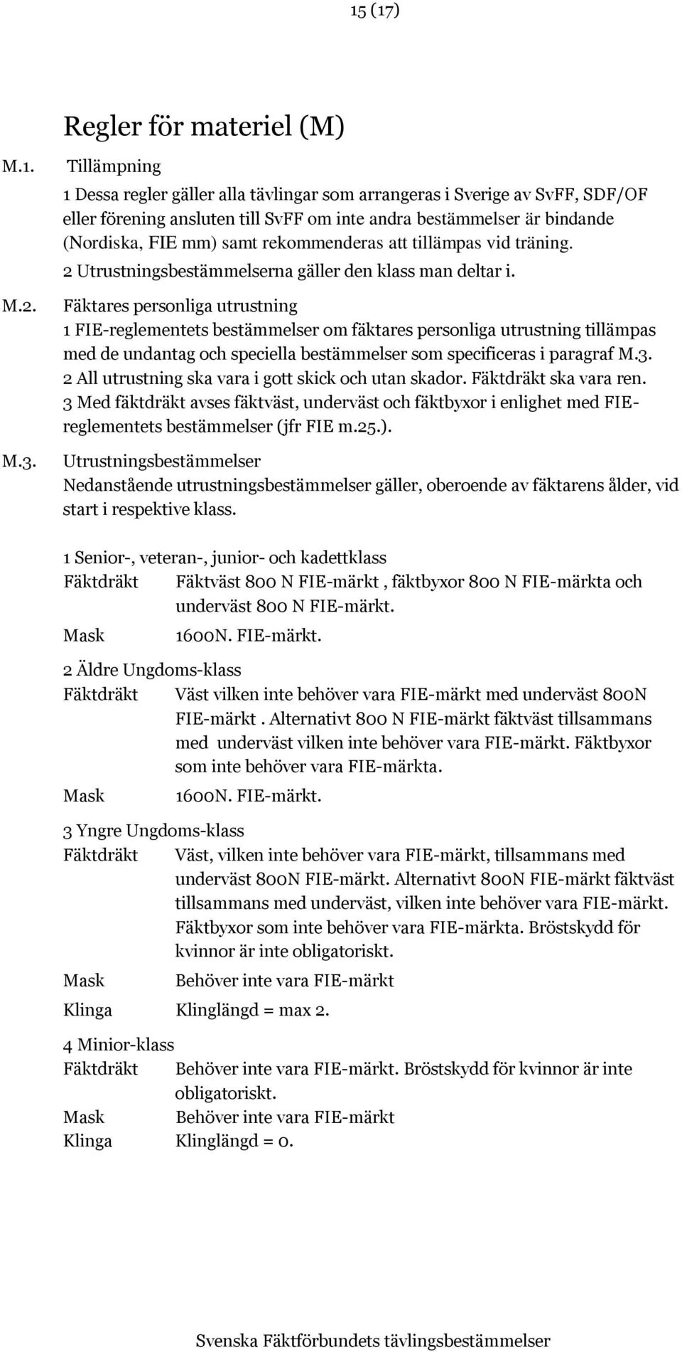 rekommenderas att tillämpas vid träning. 2 Utrustningsbestämmelserna gäller den klass man deltar i.