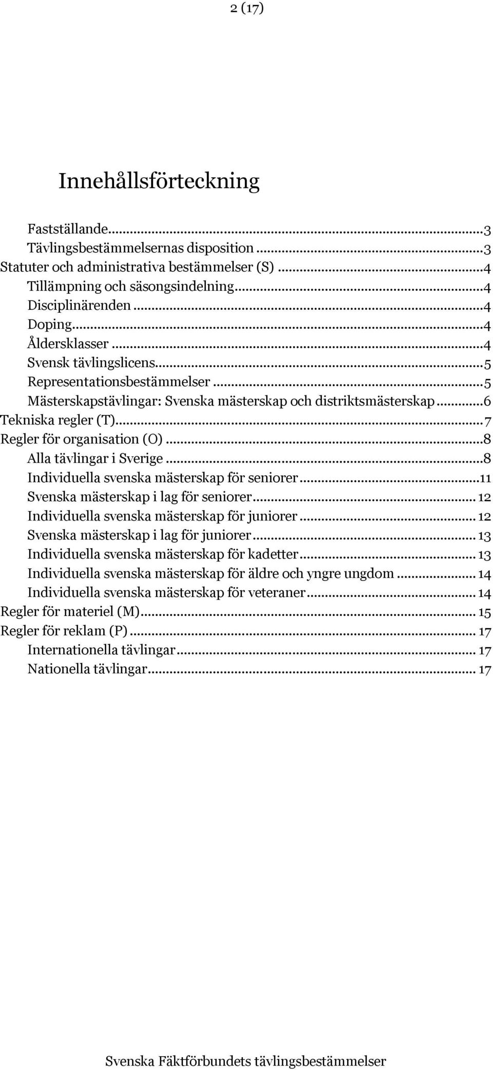 .. 7 Regler för organisation (O)...8 Alla tävlingar i Sverige...8 Individuella svenska mästerskap för seniorer...11 Svenska mästerskap i lag för seniorer.