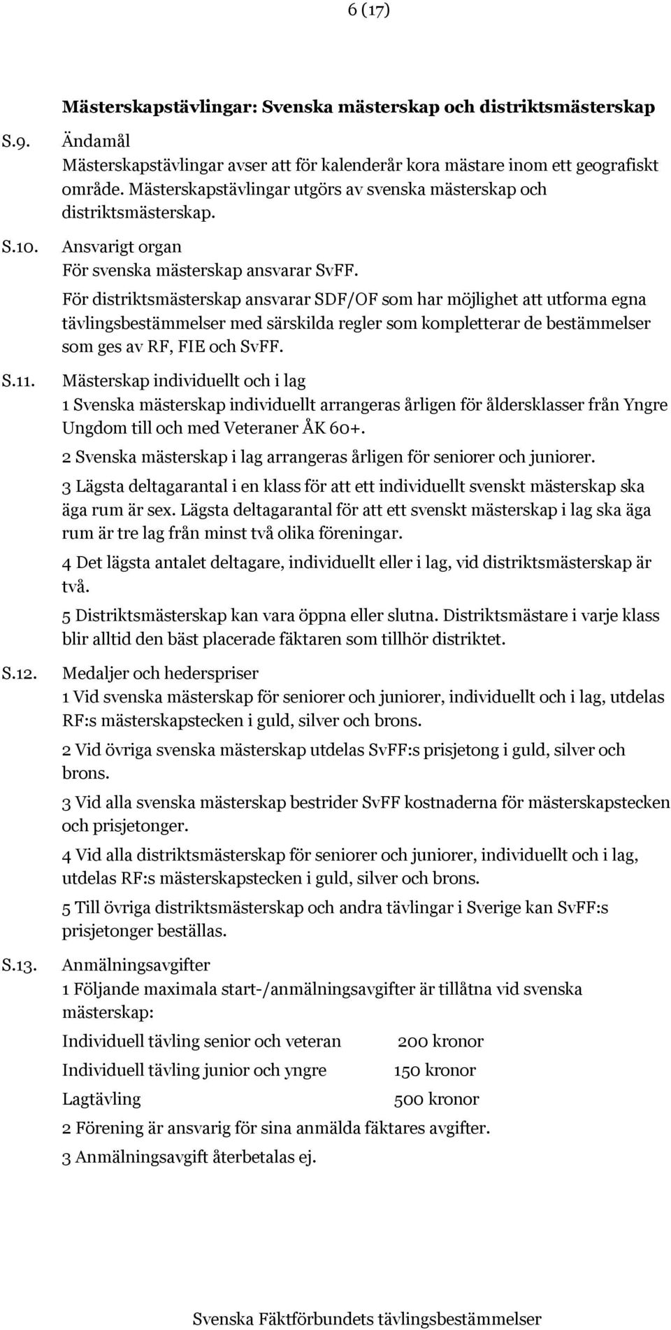 För distriktsmästerskap ansvarar SDF/OF som har möjlighet att utforma egna tävlingsbestämmelser med särskilda regler som kompletterar de bestämmelser som ges av RF, FIE och SvFF.