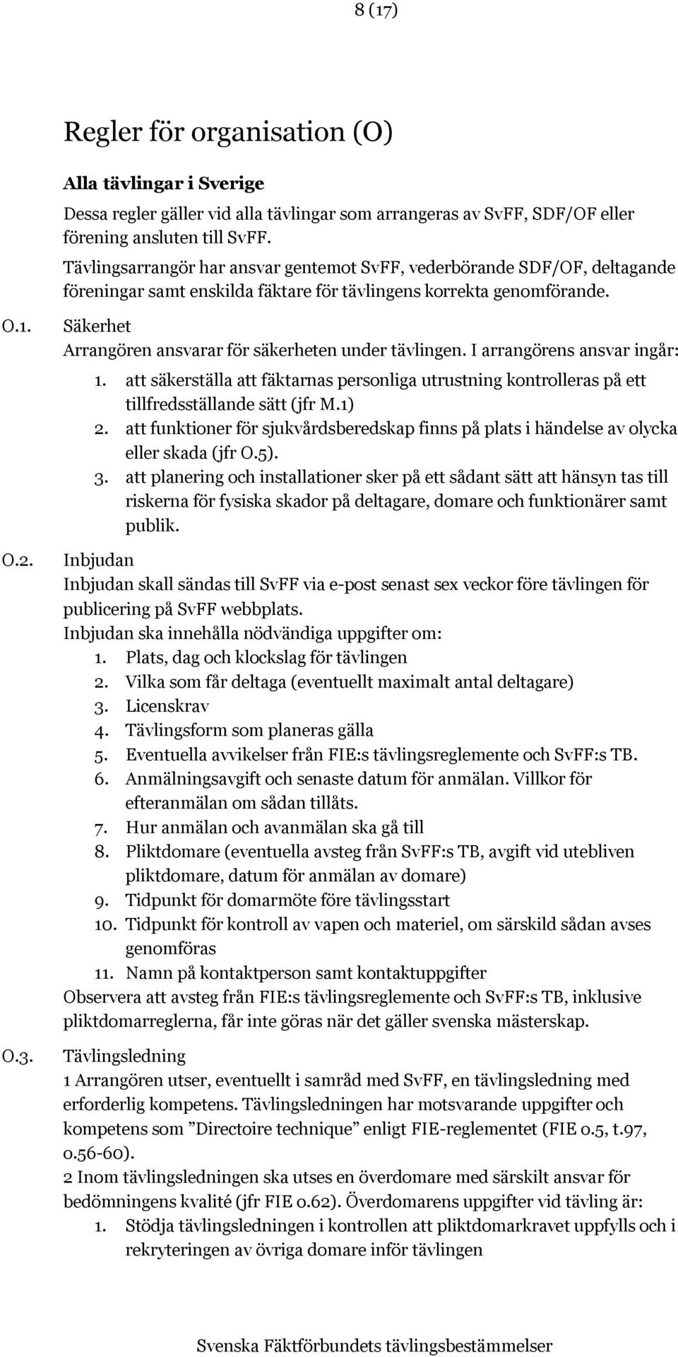 Säkerhet Arrangören ansvarar för säkerheten under tävlingen. I arrangörens ansvar ingår: 1. att säkerställa att fäktarnas personliga utrustning kontrolleras på ett tillfredsställande sätt (jfr M.1) 2.