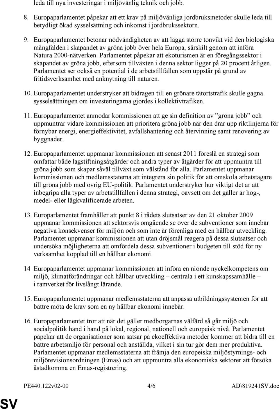 Europaparlamentet betonar nödvändigheten av att lägga större tonvikt vid den biologiska mångfalden i skapandet av gröna jobb över hela Europa, särskilt genom att införa Natura 2000-nätverken.