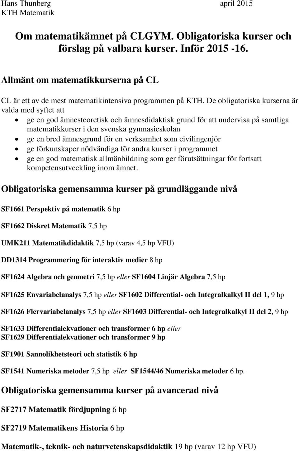 De obligatoriska kurserna är valda med syftet att ge en god ämnesteoretisk och ämnesdidaktisk grund för att undervisa på samtliga matematikkurser i den svenska gymnasieskolan ge en bred ämnesgrund